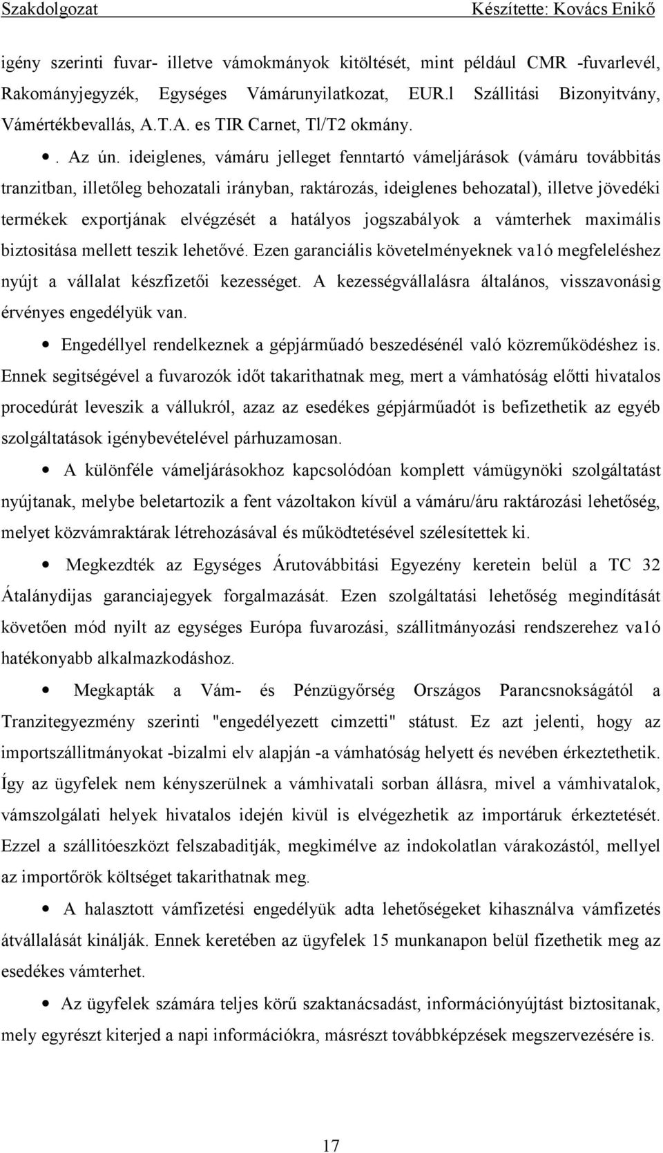 ideiglenes, vámáru jelleget fenntartó vámeljárások (vámáru továbbitás tranzitban, illetőleg behozatali irányban, raktározás, ideiglenes behozatal), illetve jövedéki termékek exportjának elvégzését a