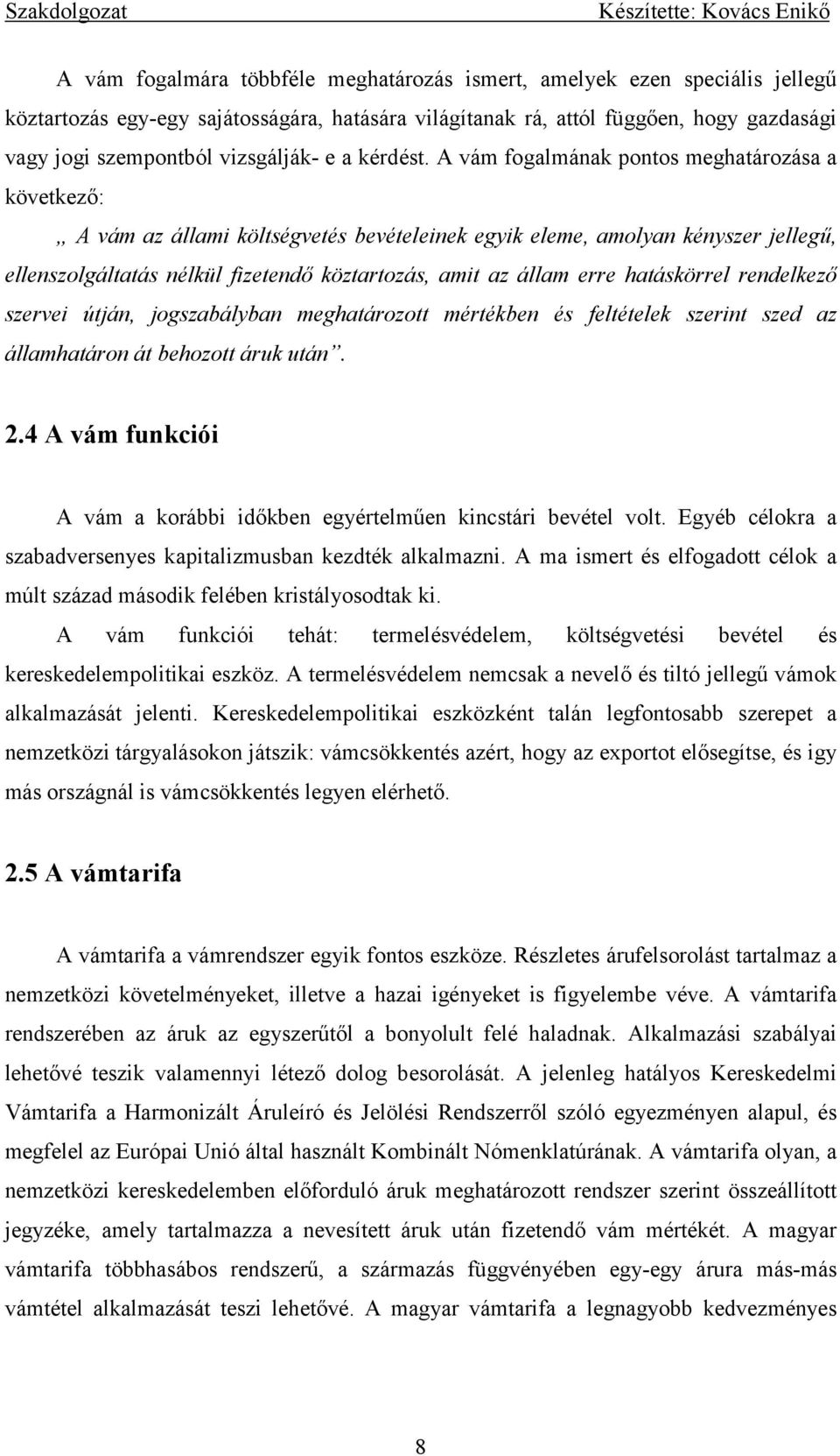 A vám fogalmának pontos meghatározása a következő: A vám az állami költségvetés bevételeinek egyik eleme, amolyan kényszer jellegű, ellenszolgáltatás nélkül fizetendő köztartozás, amit az állam erre