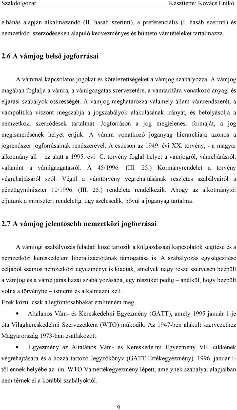 A vámjog magában foglalja a vámra, a vámigazgatás szervezetére, a vámtarifára vonatkozó anyagi és eljárási szabályok összességét.