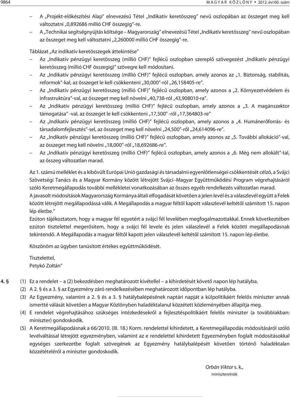 Táblázat Az indikatív keretösszegek áttekintése Az Indikatív pénzügyi keretösszeg (millió CHF) fejlécû oszlopban szereplõ szövegezést Indikatív pénzügyi keretösszeg (millió CHF összegig) szövegre