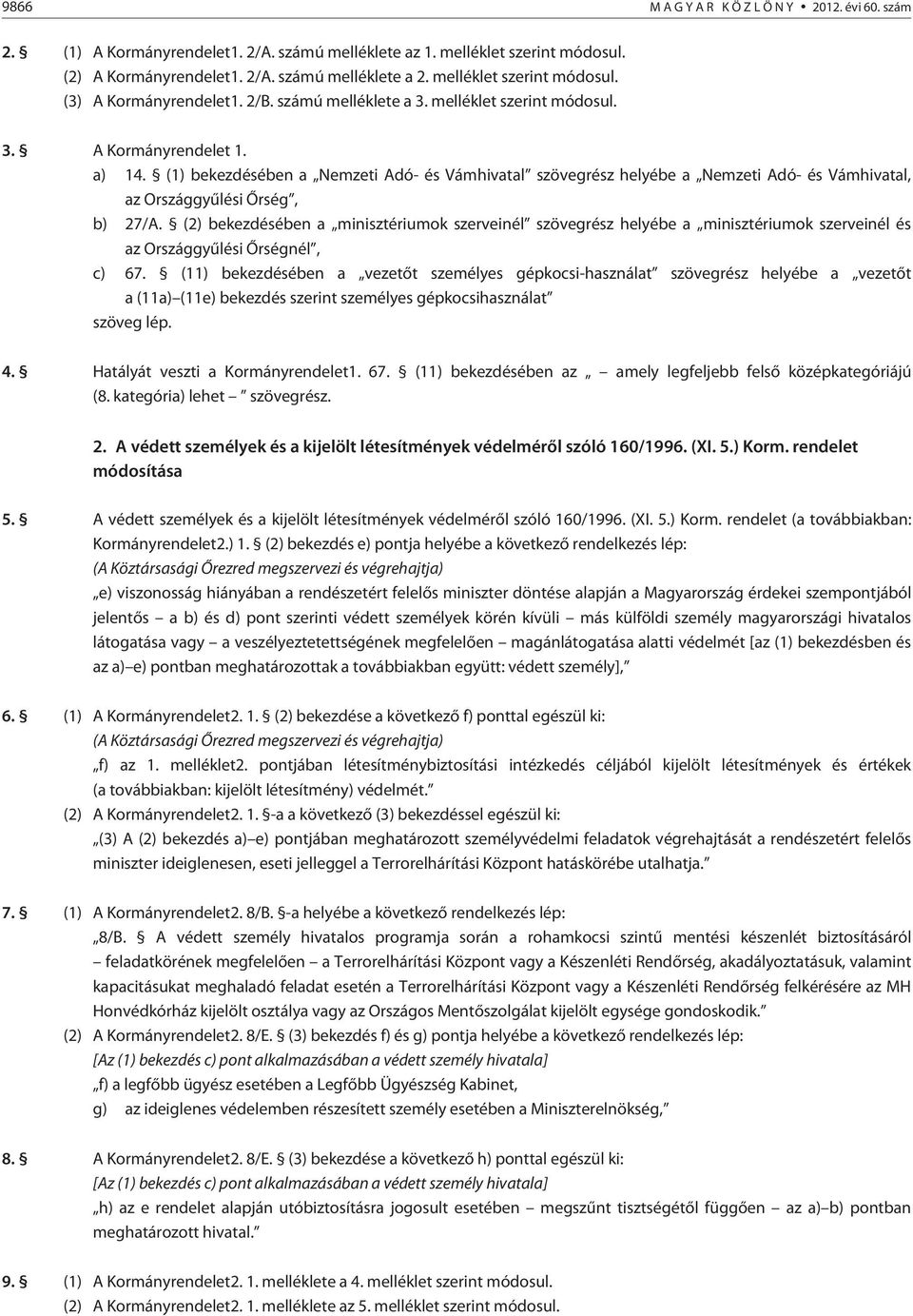 (1) bekezdésében a Nemzeti Adó- és Vámhivatal szövegrész helyébe a Nemzeti Adó- és Vámhivatal, az Országgyûlési Õrség, b) 27/A.