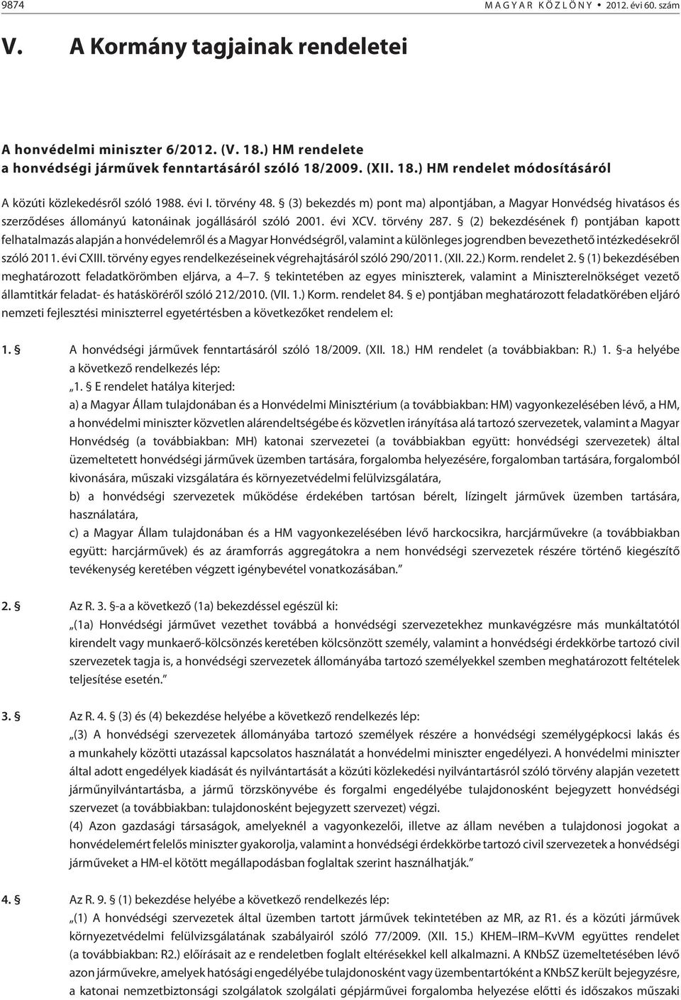 (2) bekezdésének f) pontjában kapott felhatalmazás alapján a honvédelemrõl és a Magyar Honvédségrõl, valamint a különleges jogrendben bevezethetõ intézkedésekrõl szóló 2011. évi CXIII.