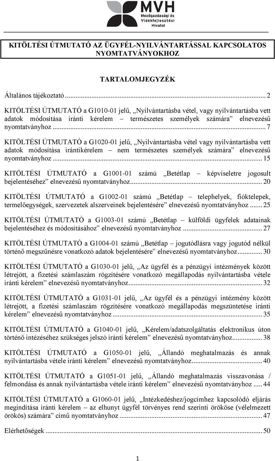 .. 7 KITÖLTÉSI ÚTMUTATÓ a G1020-01 jelű, Nyilvántartásba vétel vagy nyilvántartásba vett adatok módosítása irántikérelem nem természetes személyek számára elnevezésű nyomtatványhoz.