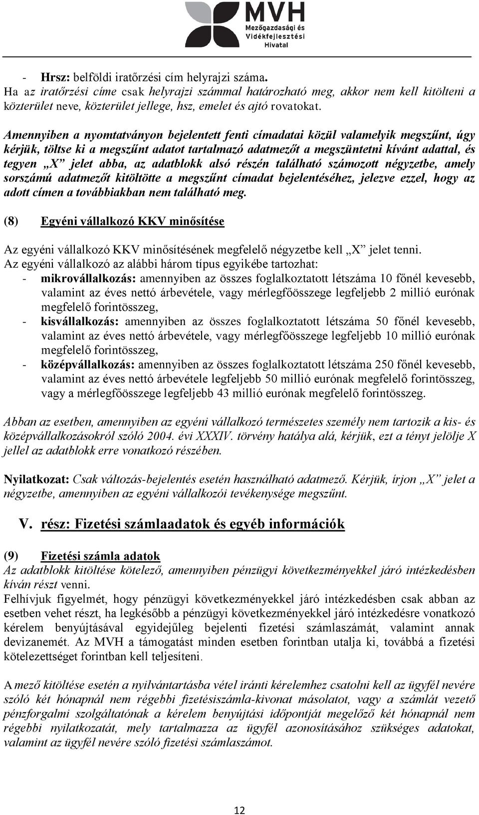 Amennyiben a nyomtatványon bejelentett fenti címadatai közül valamelyik megszűnt, úgy kérjük, töltse ki a megszűnt adatot tartalmazó adatmezőt a megszüntetni kívánt adattal, és tegyen X jelet abba,