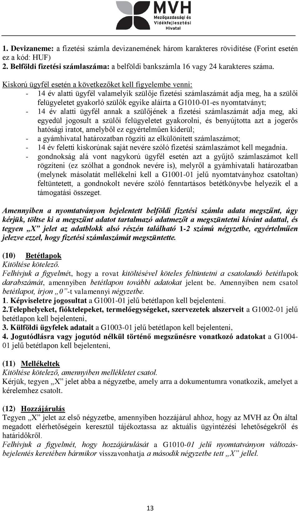 G1010-01-es nyomtatványt; - 14 év alatti ügyfél annak a szülőjének a fizetési számlaszámát adja meg, aki egyedül jogosult a szülői felügyeletet gyakorolni, és benyújtotta azt a jogerős hatósági