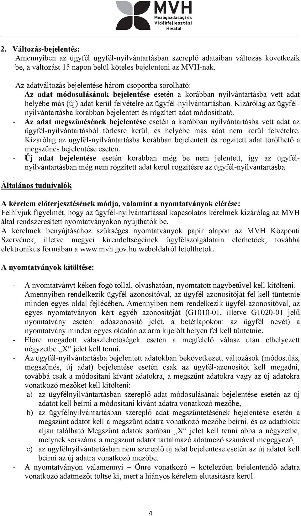 ügyfél-nyilvántartásban. Kizárólag az ügyfélnyilvántartásba korábban bejelentett és rögzített adat módosítható.