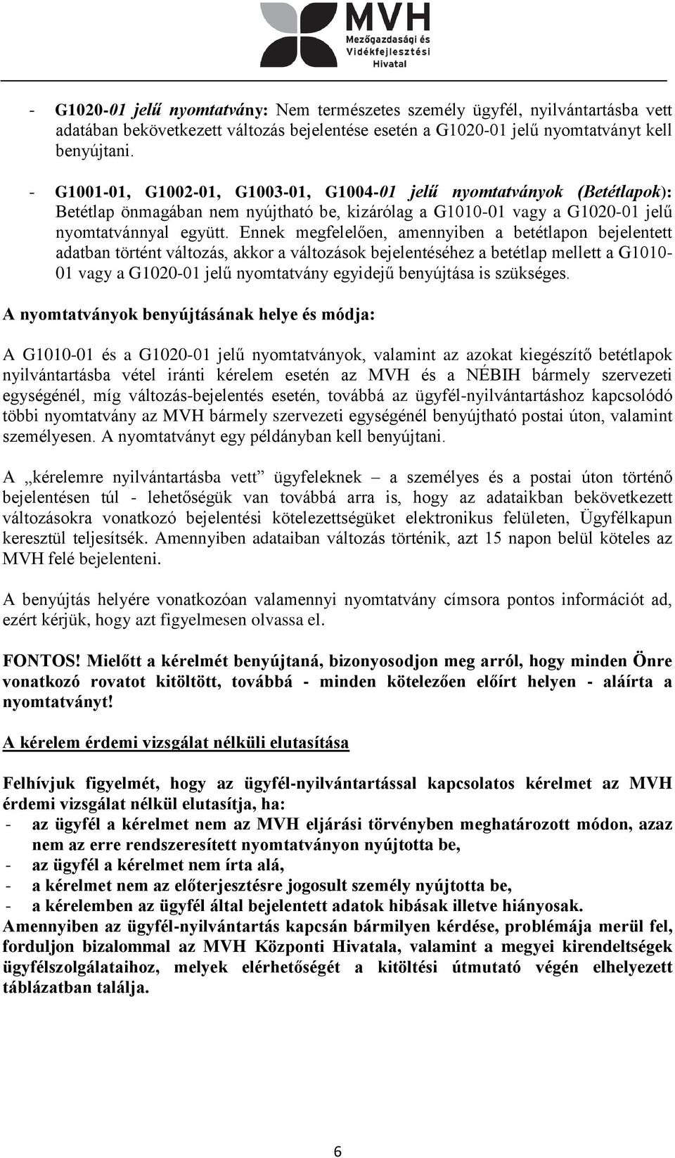 Ennek megfelelően, amennyiben a betétlapon bejelentett adatban történt változás, akkor a változások bejelentéséhez a betétlap mellett a G1010-01 vagy a G1020-01 jelű nyomtatvány egyidejű benyújtása