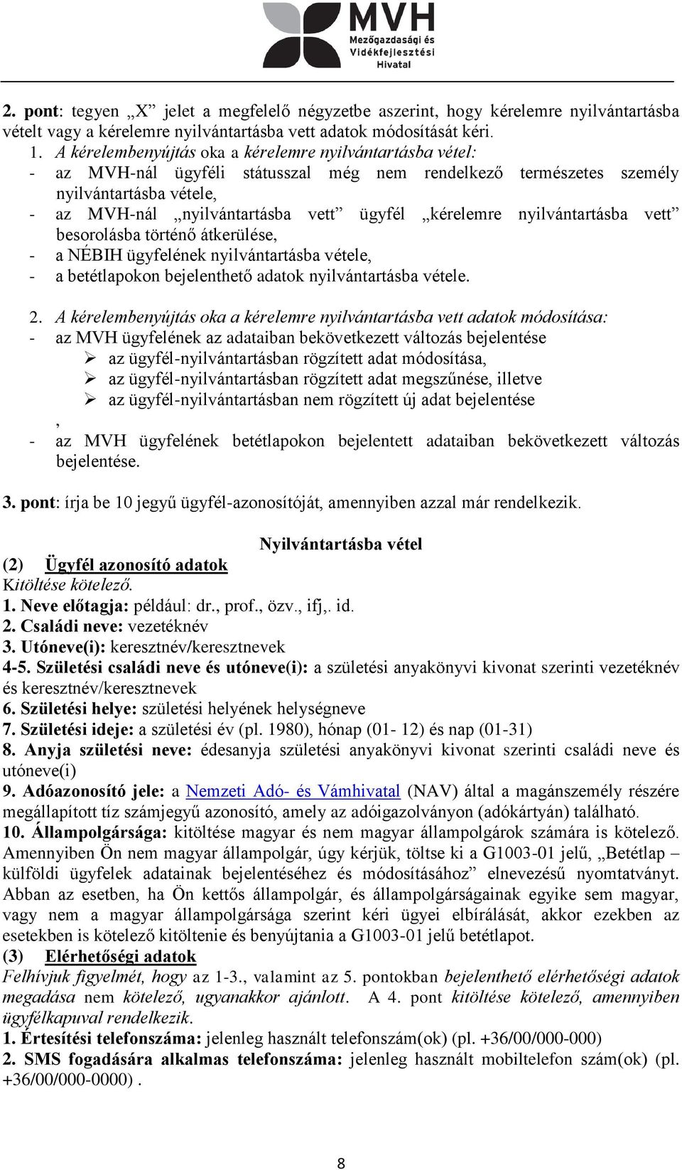 kérelemre nyilvántartásba vett besorolásba történő átkerülése, - a NÉBIH ügyfelének nyilvántartásba vétele, - a betétlapokon bejelenthető adatok nyilvántartásba vétele. 2.