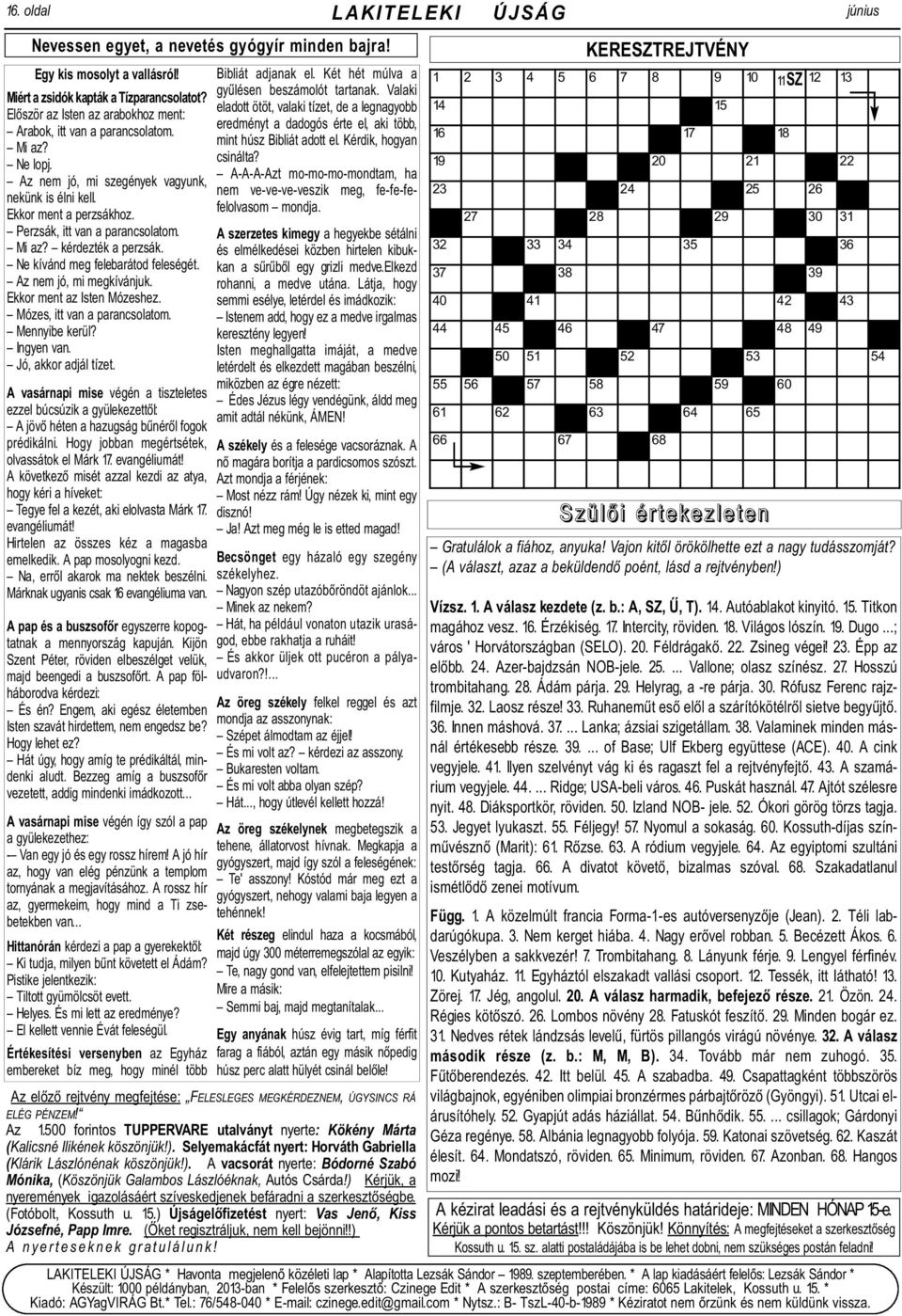 ) Kérjük, a nyeremények igazolásáért szíveskedjenek befáradni a szerkesztõségbe. (Fotóbolt, Kossuth u. 15.) Újságelõfizetést nyert: Vas Jenõ, Kiss Józsefné, Papp Imre.