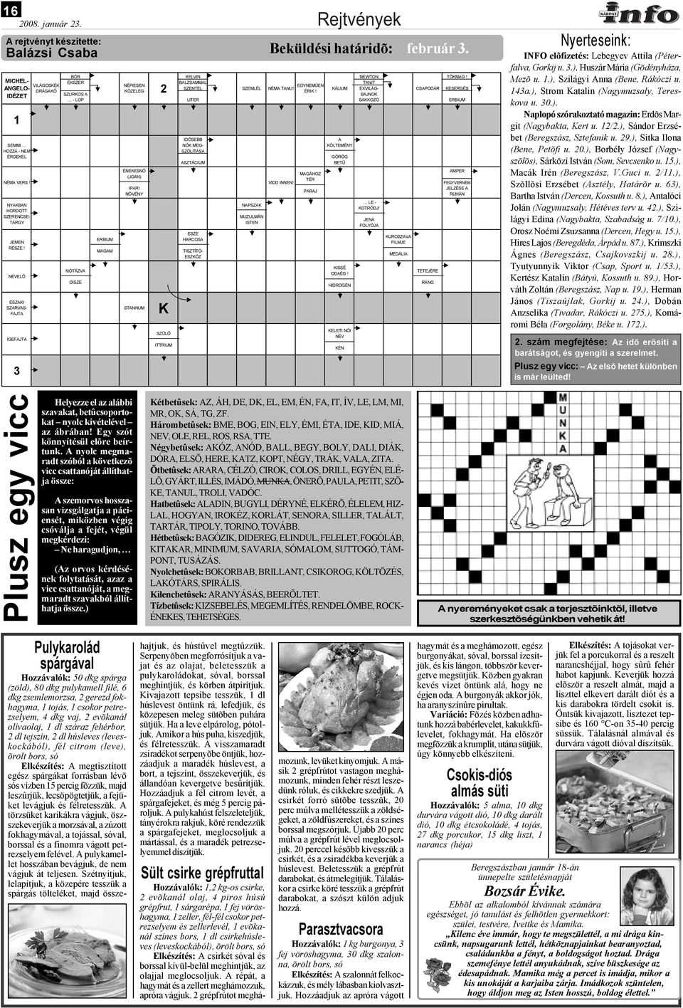 IDŐSEBB NŐK MEG- SZÓLÍTÁSA ASZTÁCIUM ESZE HARCOSA TISZTÍTÓ- ESZKÖZ SZEMLÉL NAPSZAK MUZULMÁN ISTEN Rejtvények Beküldési határidõ: február 3. NÉMA TANU! VIDD INNEN! EGYNEMÚEN ÉRIK!