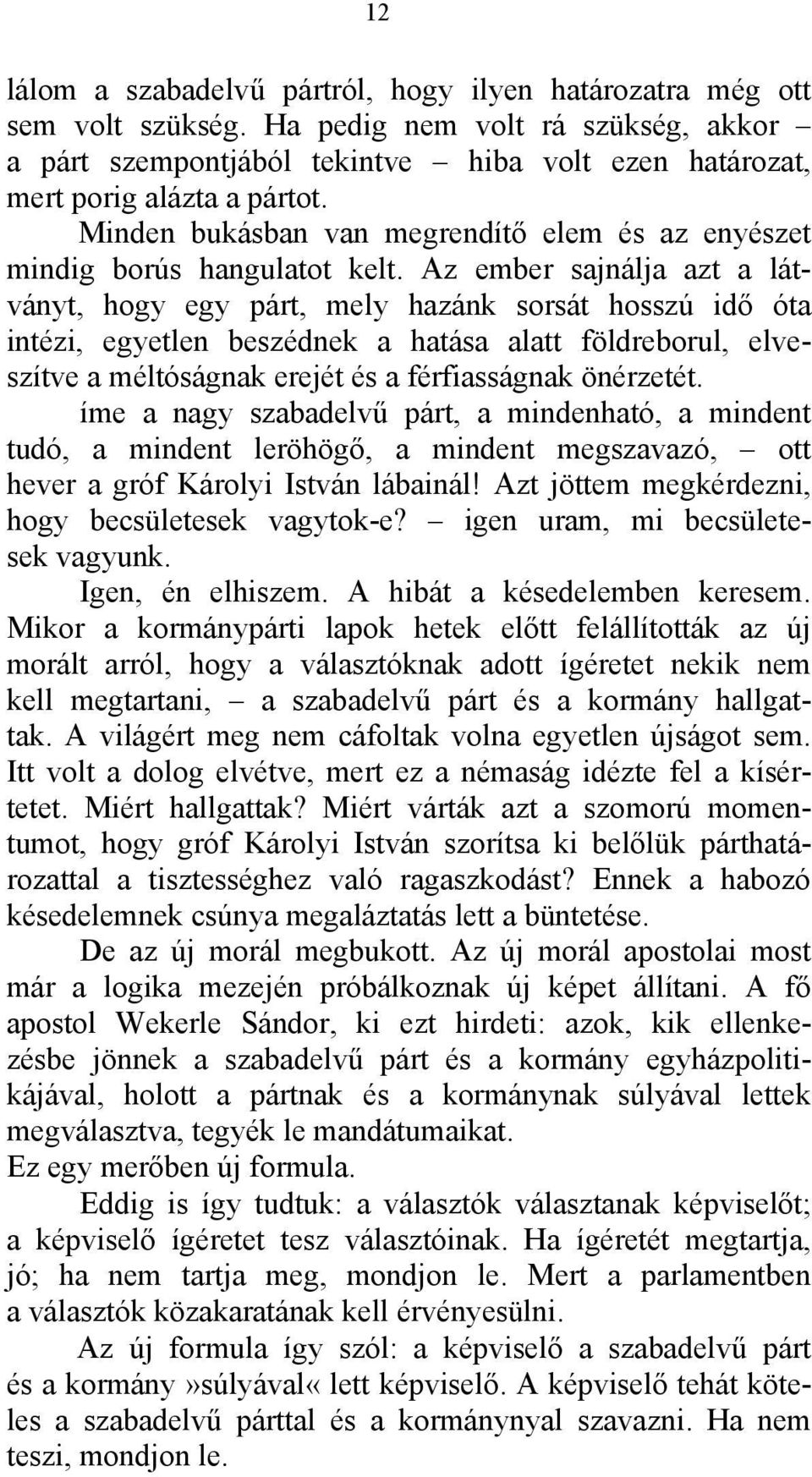 Az ember sajnálja azt a látványt, hogy egy párt, mely hazánk sorsát hosszú idő óta intézi, egyetlen beszédnek a hatása alatt földreborul, elveszítve a méltóságnak erejét és a férfiasságnak önérzetét.