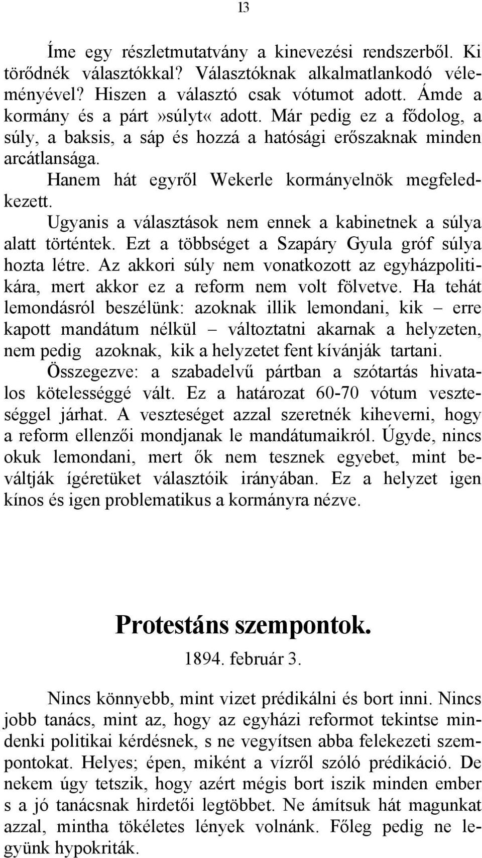 Ugyanis a választások nem ennek a kabinetnek a súlya alatt történtek. Ezt a többséget a Szapáry Gyula gróf súlya hozta létre.