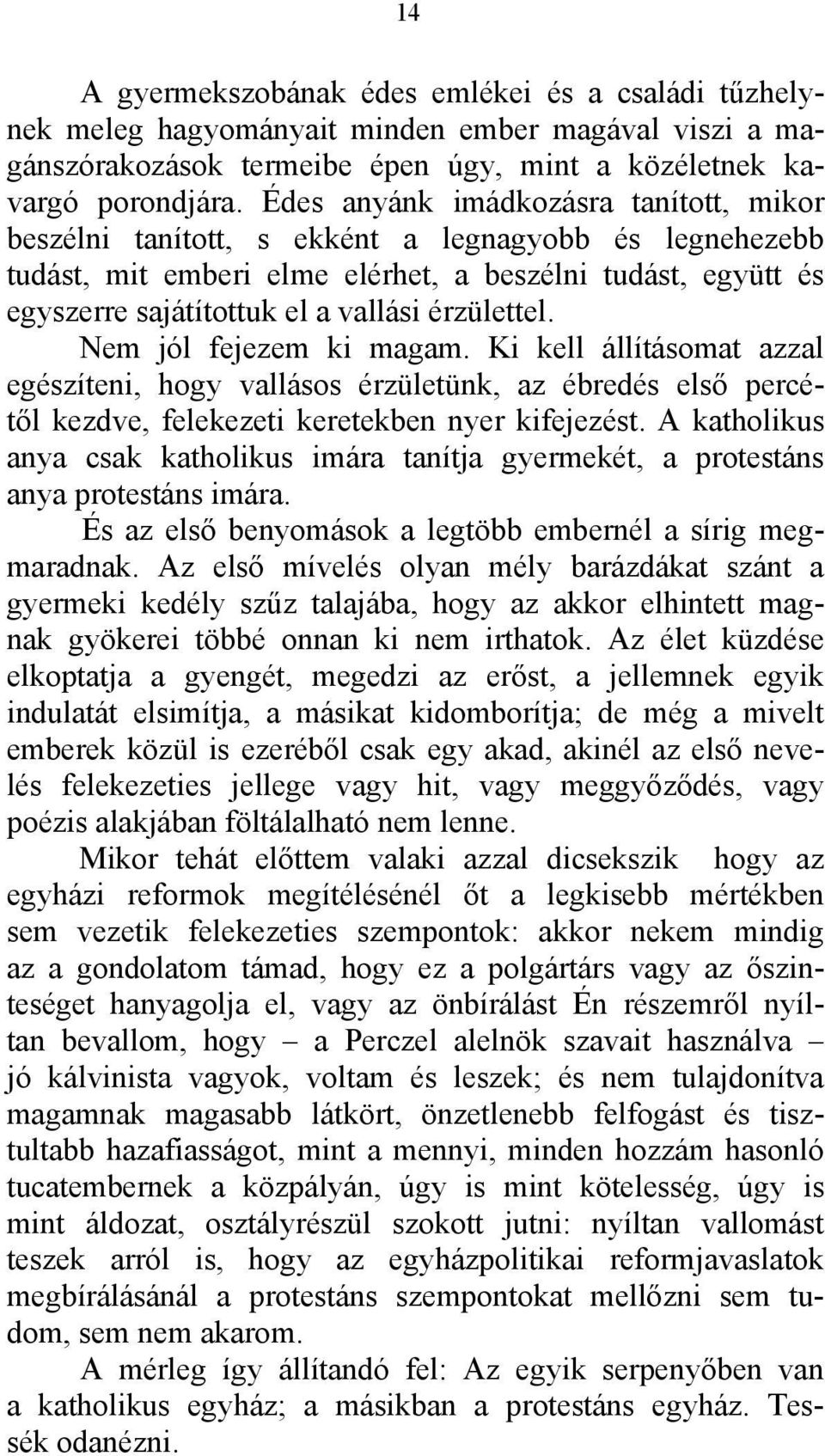 érzülettel. Nem jól fejezem ki magam. Ki kell állításomat azzal egészíteni, hogy vallásos érzületünk, az ébredés első percétől kezdve, felekezeti keretekben nyer kifejezést.