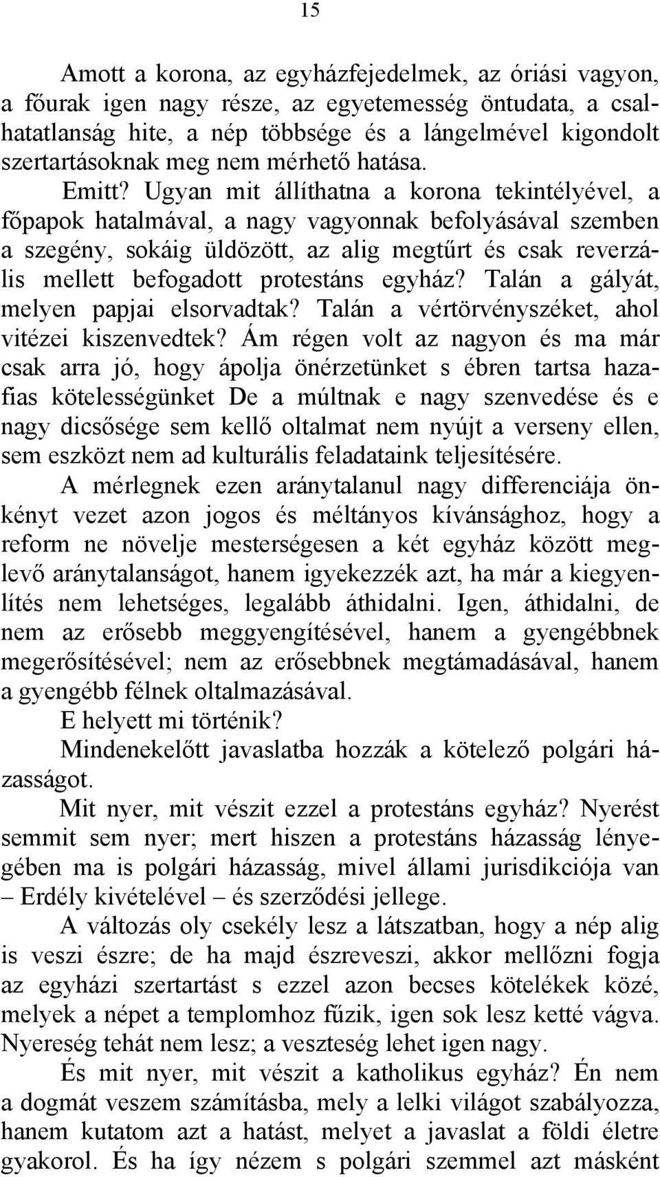 Ugyan mit állíthatna a korona tekintélyével, a főpapok hatalmával, a nagy vagyonnak befolyásával szemben a szegény, sokáig üldözött, az alig megtűrt és csak reverzális mellett befogadott protestáns