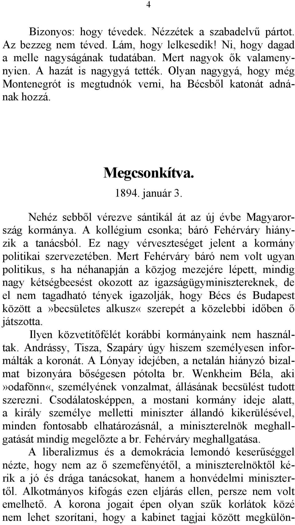 Nehéz sebből vérezve sántikál át az új évbe Magyarország kormánya. A kollégium csonka; báró Fehérváry hiányzik a tanácsból. Ez nagy vérveszteséget jelent a kormány politikai szervezetében.