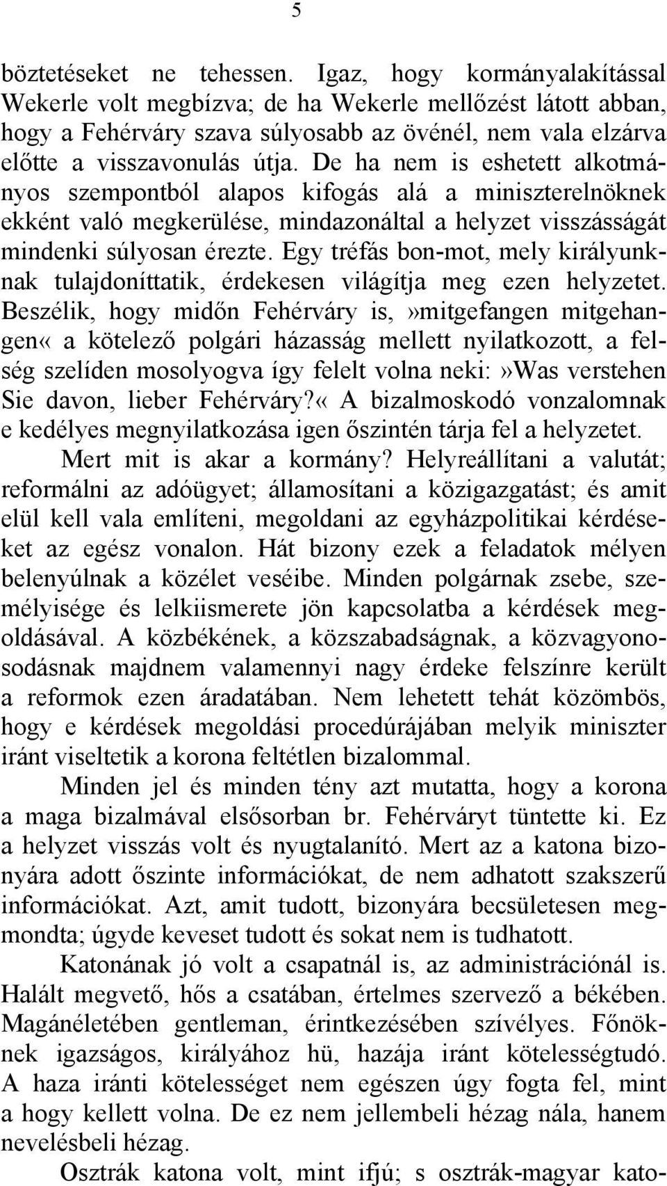 De ha nem is eshetett alkotmányos szempontból alapos kifogás alá a miniszterelnöknek ekként való megkerülése, mindazonáltal a helyzet visszásságát mindenki súlyosan érezte.