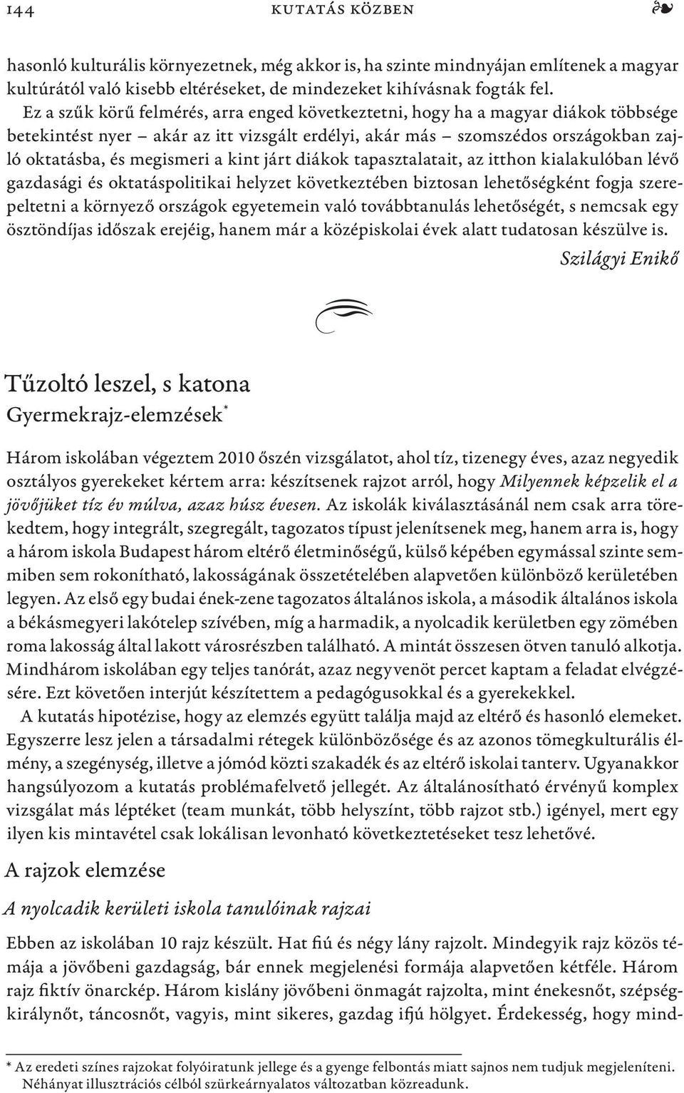 járt diákok tapasztalatait, az itthon kialakulóban lévő gazdasági és oktatáspolitikai helyzet következtében biztosan lehetőségként fogja szerepeltetni a környező országok egyetemein való