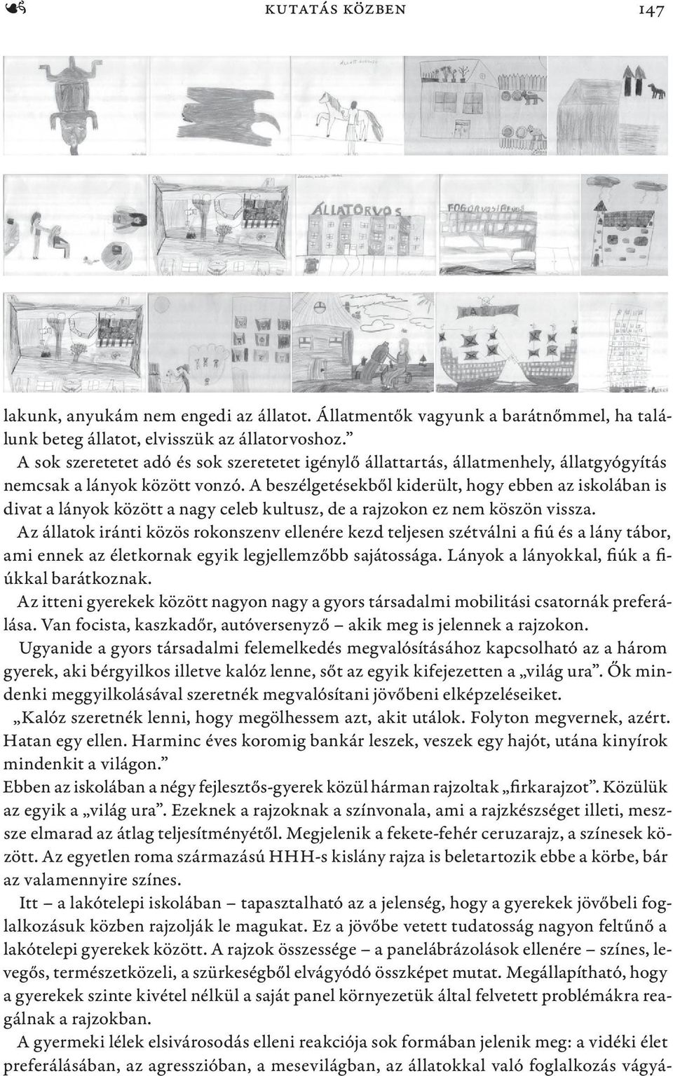 A beszélgetésekből kiderült, hogy ebben az iskolában is divat a lányok között a nagy celeb kultusz, de a rajzokon ez nem köszön vissza.