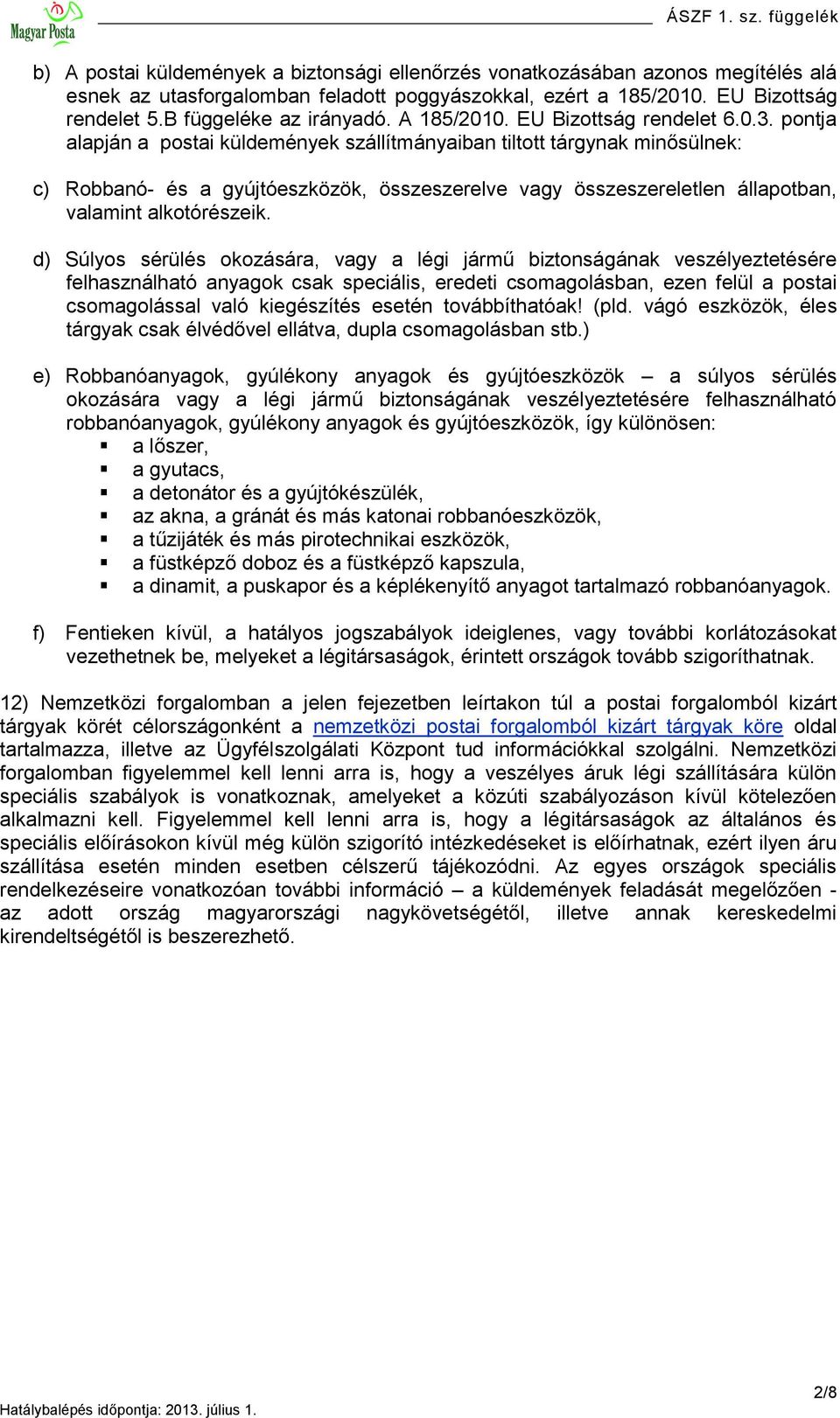 pontja alapján a postai küldemények szállítmányaiban tiltott tárgynak minősülnek: c) Robbanó- és a gyújtóeszközök, összeszerelve vagy összeszereletlen állapotban, valamint alkotórészeik.