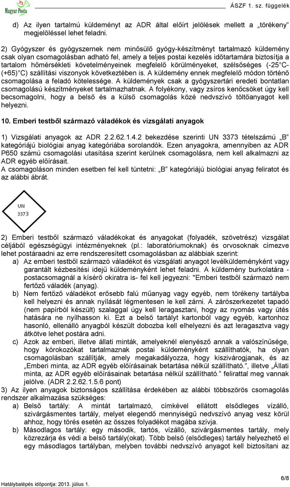 követelményeinek megfelelő körülményeket, szélsőséges (-25 C- (+65) C) szállítási viszonyok következtében is. A küldemény ennek megfelelő módon történő csomagolása a feladó kötelessége.