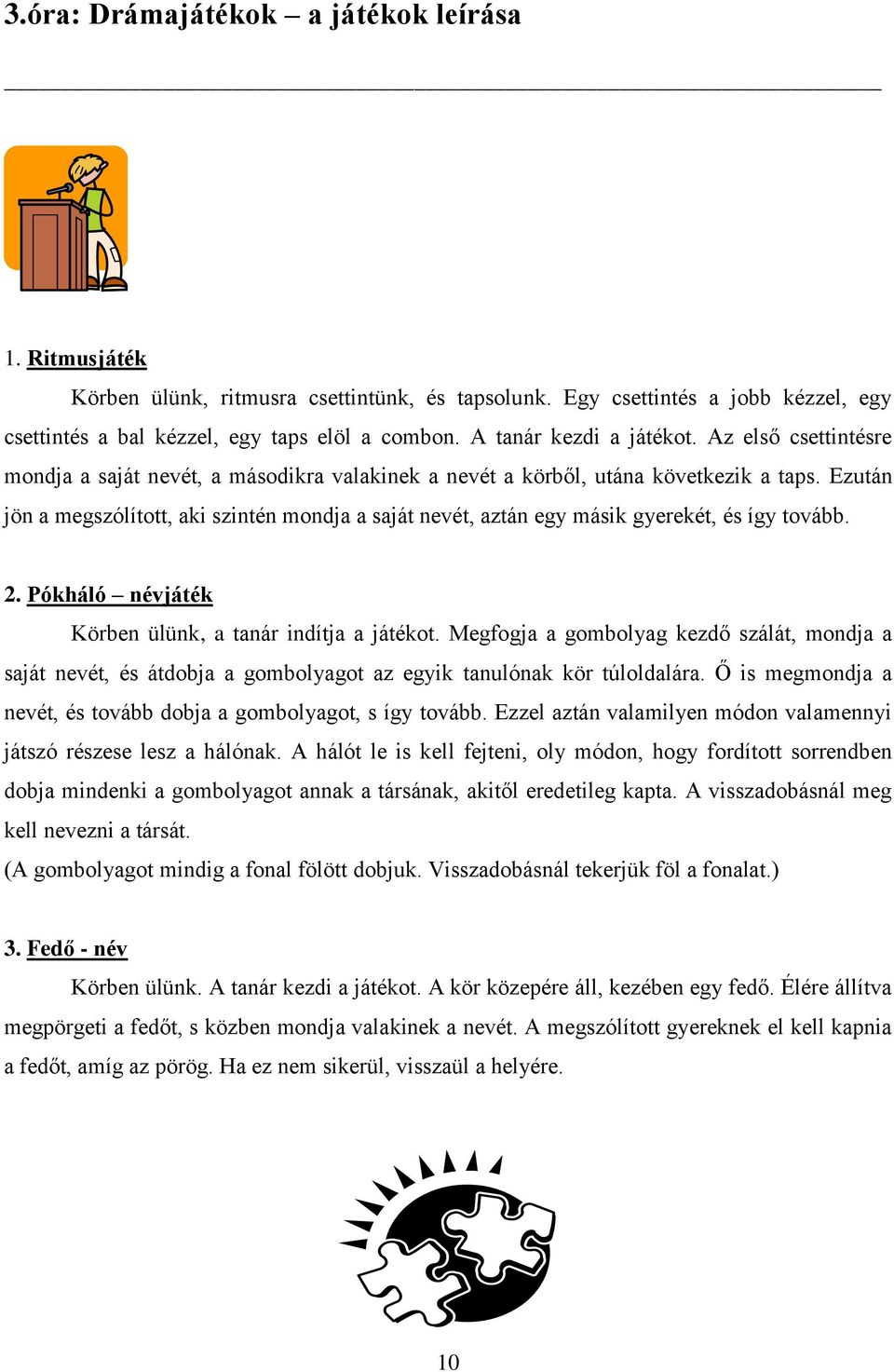 Ezután jön a megszólított, aki szintén mondja a saját nevét, aztán egy másik gyerekét, és így tovább. 2. Pókháló névjáték Körben ülünk, a tanár indítja a játékot.