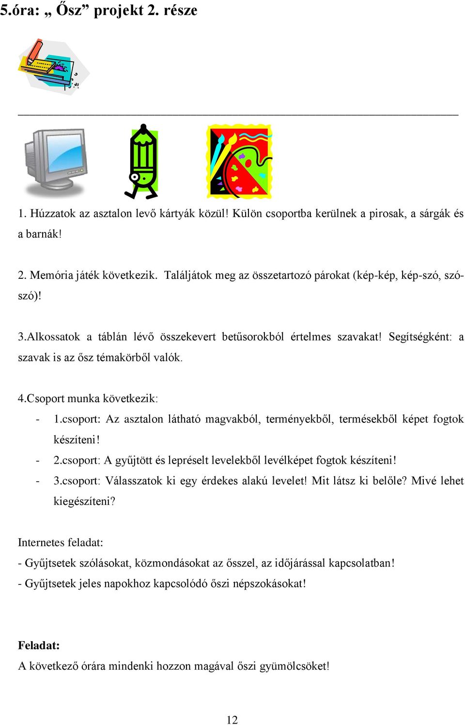 Csoport munka következik: - 1.csoport: Az asztalon látható magvakból, terményekből, termésekből képet fogtok készíteni! - 2.csoport: A gyűjtött és lepréselt levelekből levélképet fogtok készíteni!