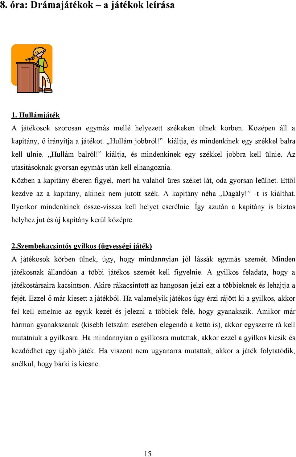 Közben a kapitány éberen figyel, mert ha valahol üres széket lát, oda gyorsan leülhet. Ettől kezdve az a kapitány, akinek nem jutott szék. A kapitány néha Dagály! -t is kiálthat.