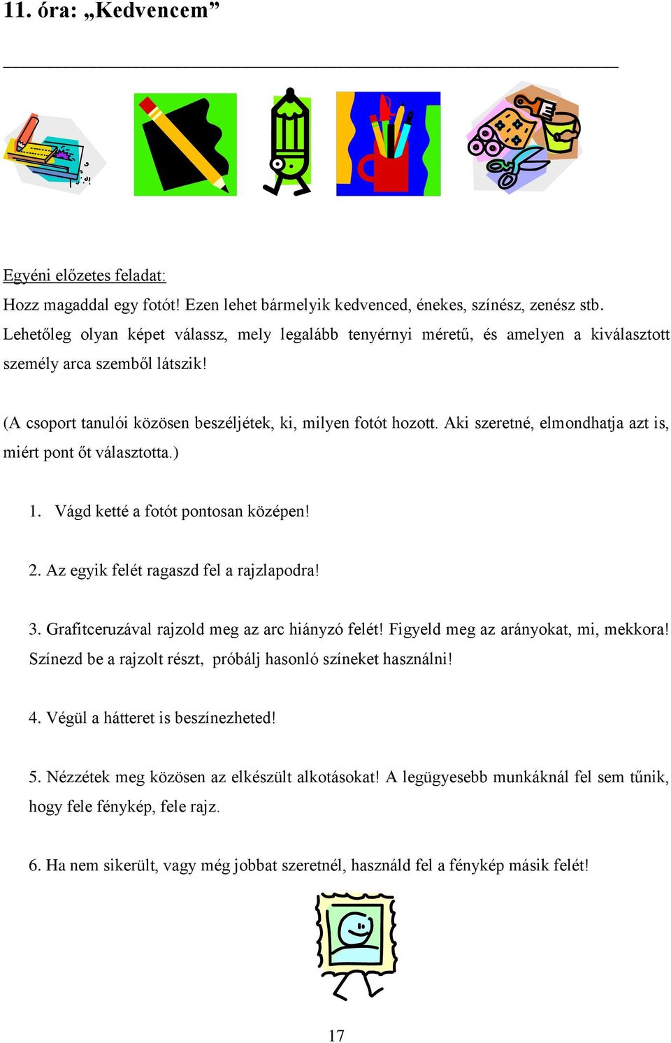 Aki szeretné, elmondhatja azt is, miért pont őt választotta.) 1. Vágd ketté a fotót pontosan középen! 2. Az egyik felét ragaszd fel a rajzlapodra! 3. Grafitceruzával rajzold meg az arc hiányzó felét!