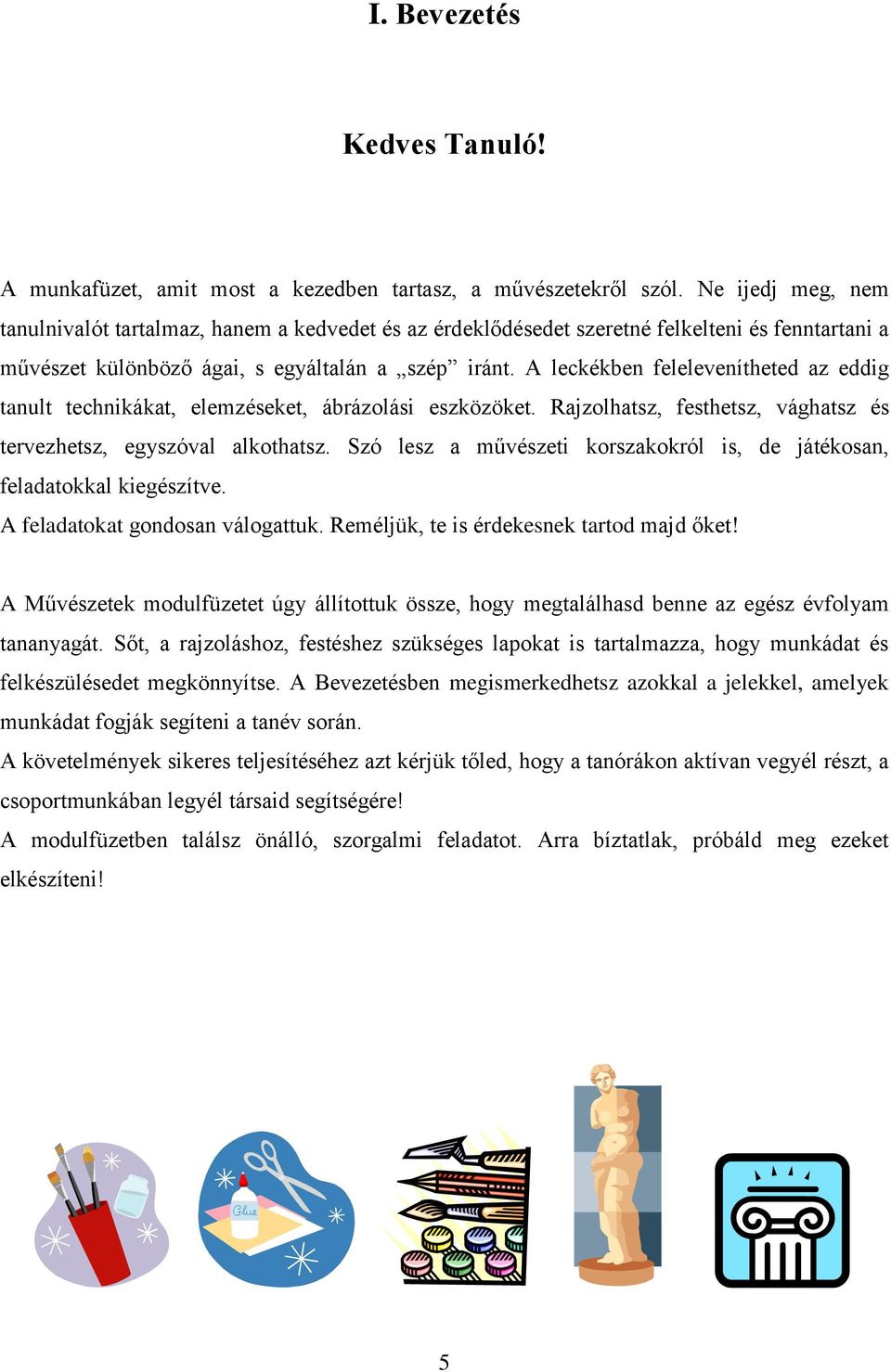 A leckékben felelevenítheted az eddig tanult technikákat, elemzéseket, ábrázolási eszközöket. Rajzolhatsz, festhetsz, vághatsz és tervezhetsz, egyszóval alkothatsz.