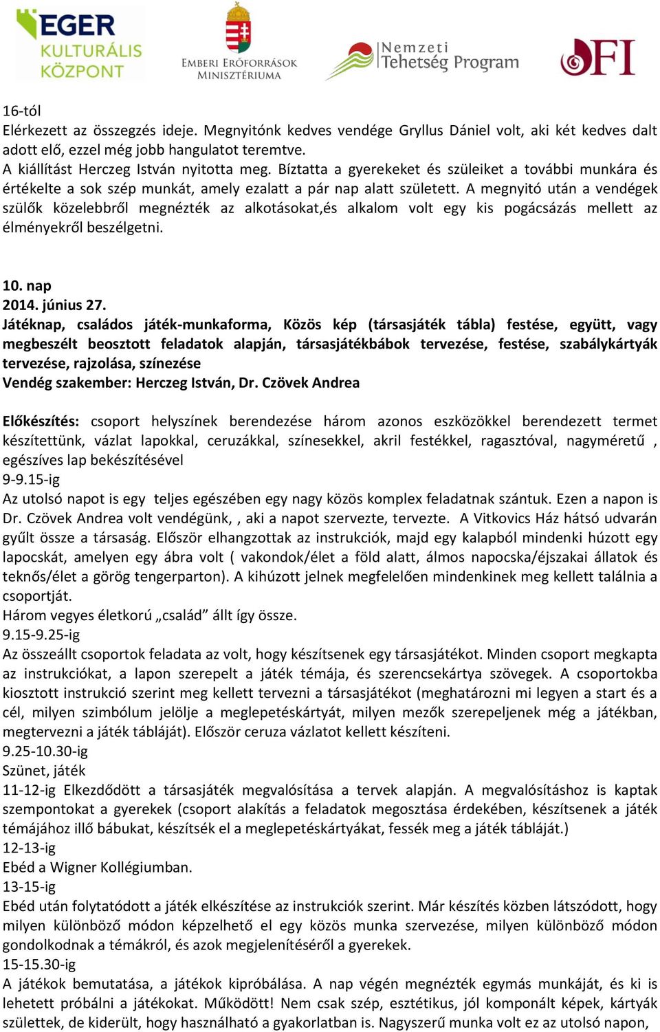 A megnyitó után a vendégek szülők közelebbről megnézték az alkotásokat,és alkalom volt egy kis pogácsázás mellett az élményekről beszélgetni. 10. nap 2014. június 27.