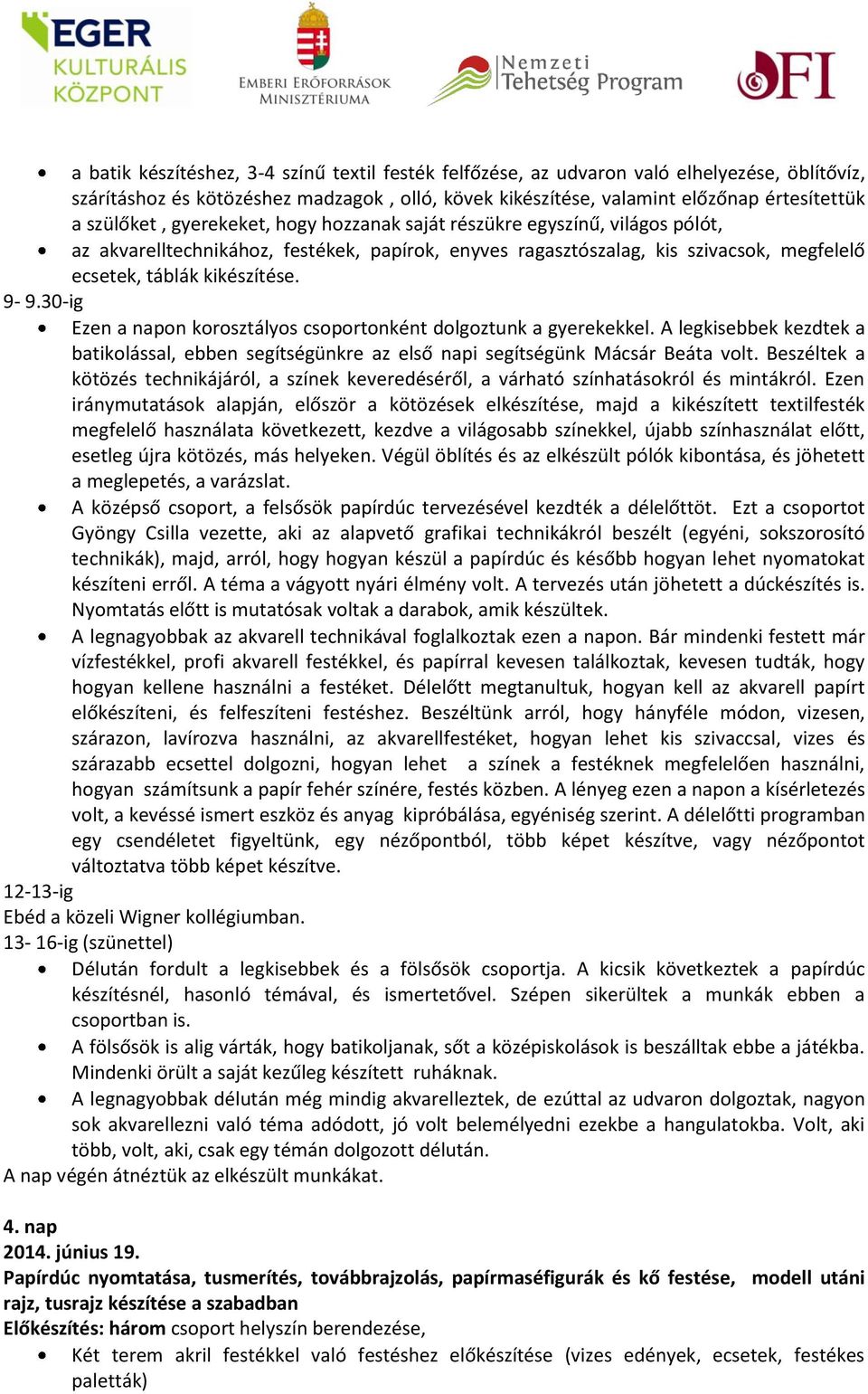 30-ig Ezen a napon korosztályos csoportonként dolgoztunk a gyerekekkel. A legkisebbek kezdtek a batikolással, ebben segítségünkre az első napi segítségünk Mácsár Beáta volt.