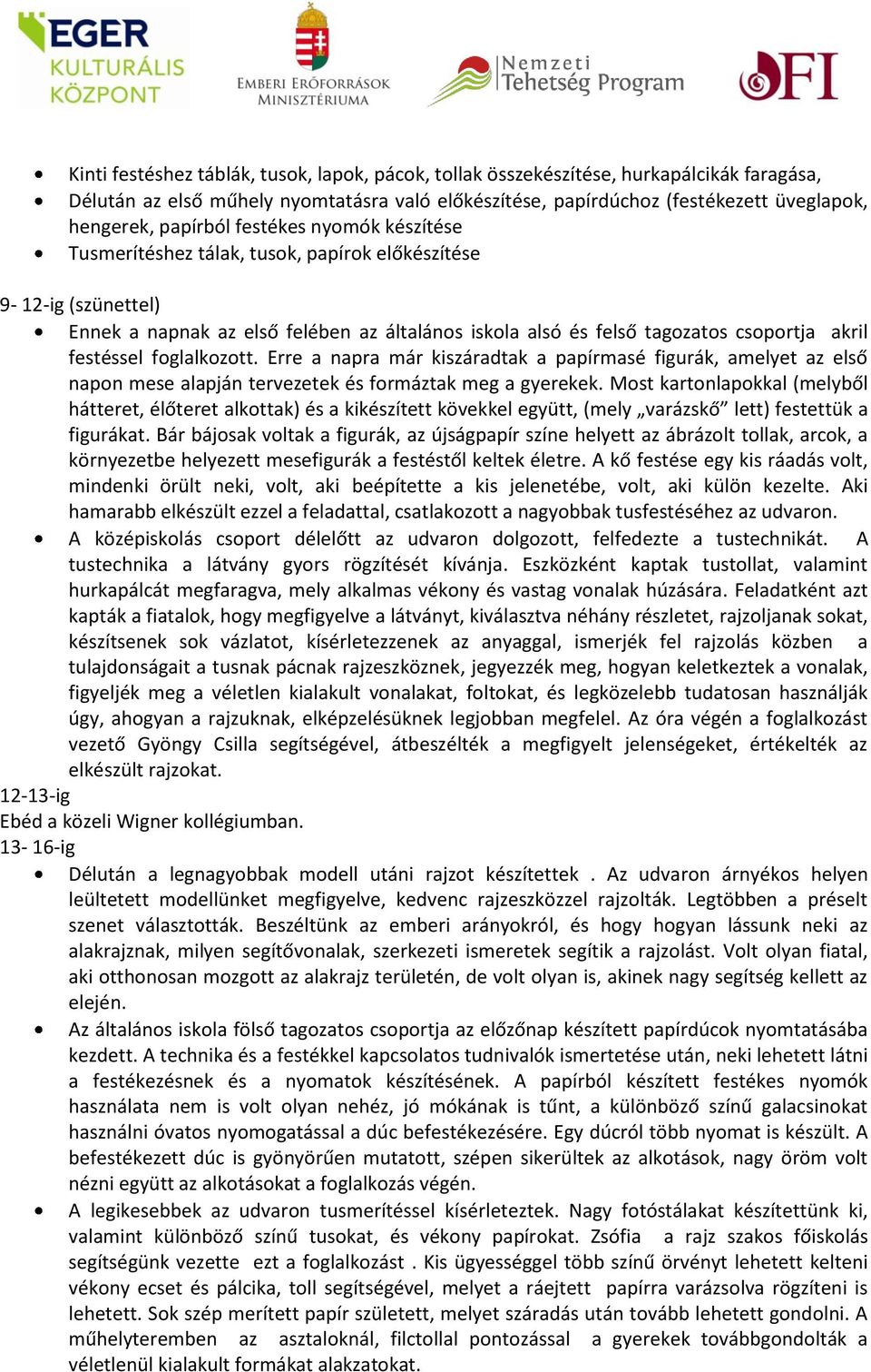 festéssel foglalkozott. Erre a napra már kiszáradtak a papírmasé figurák, amelyet az első napon mese alapján tervezetek és formáztak meg a gyerekek.