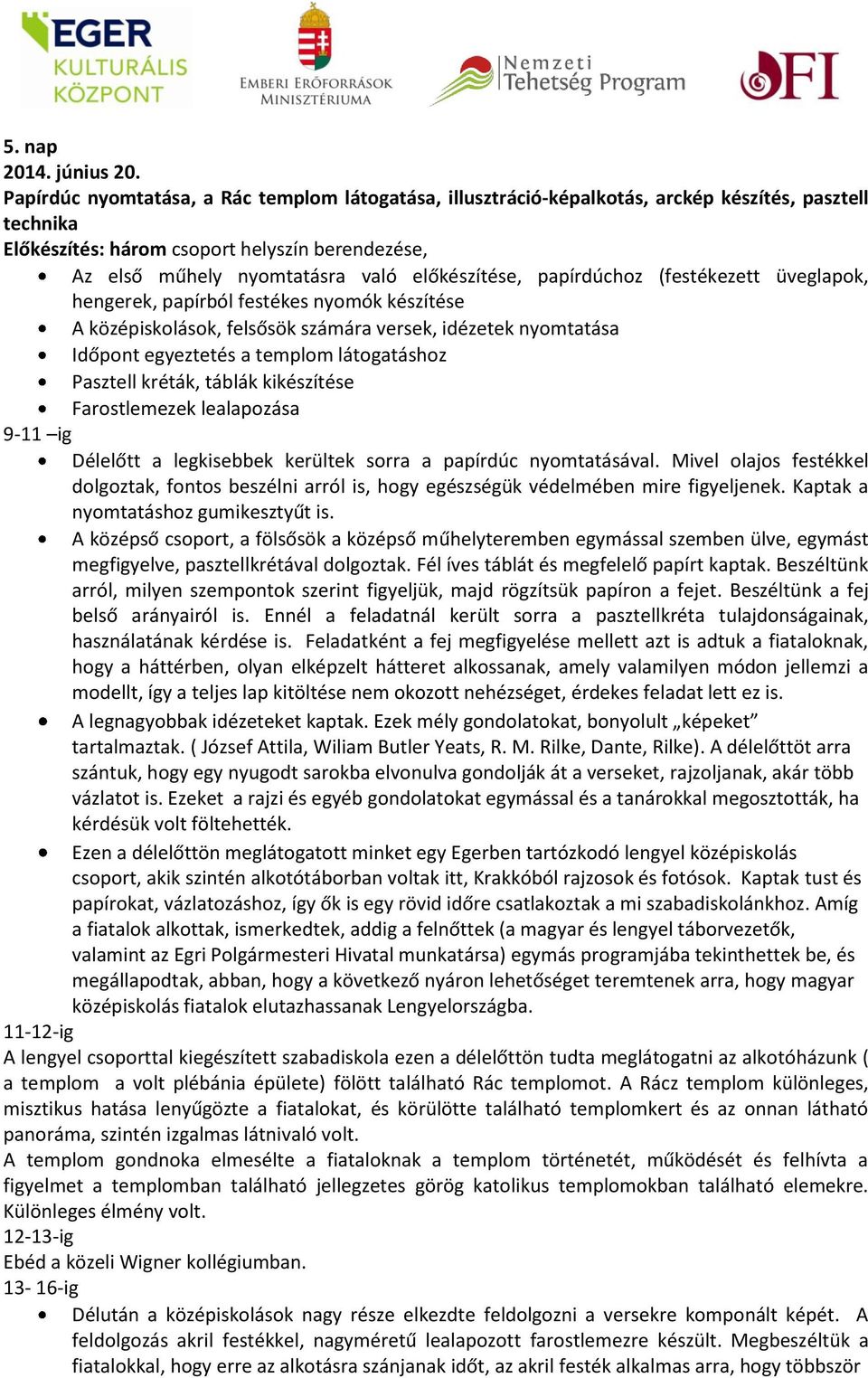 előkészítése, papírdúchoz (festékezett üveglapok, hengerek, papírból festékes nyomók készítése A középiskolások, felsősök számára versek, idézetek nyomtatása Időpont egyeztetés a templom látogatáshoz