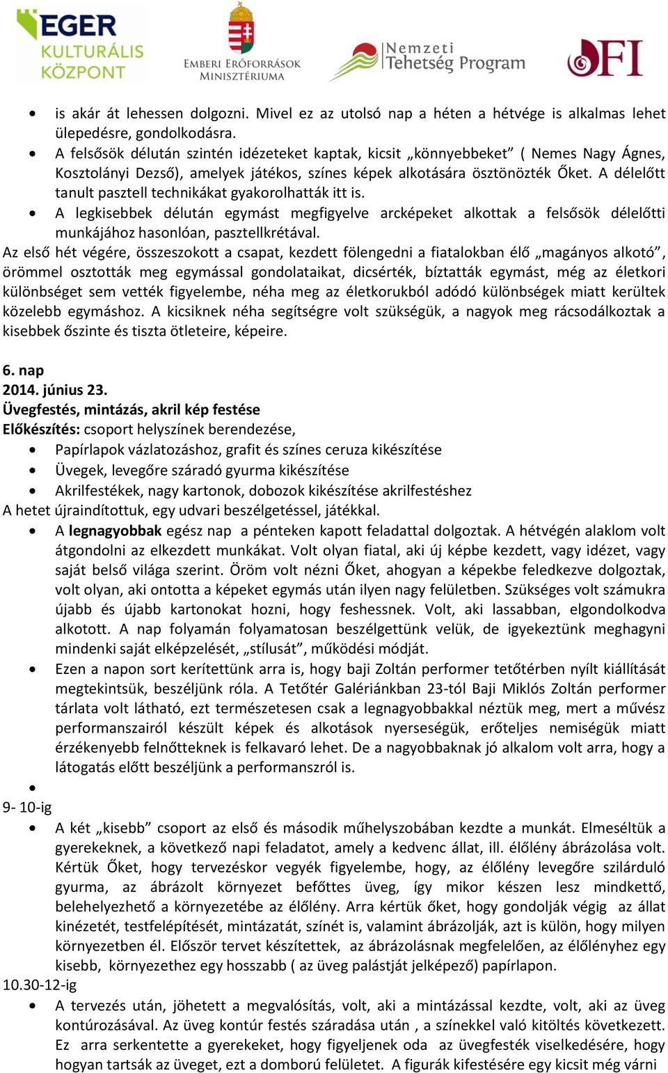 A délelőtt tanult pasztell technikákat gyakorolhatták itt is. A legkisebbek délután egymást megfigyelve arcképeket alkottak a felsősök délelőtti munkájához hasonlóan, pasztellkrétával.