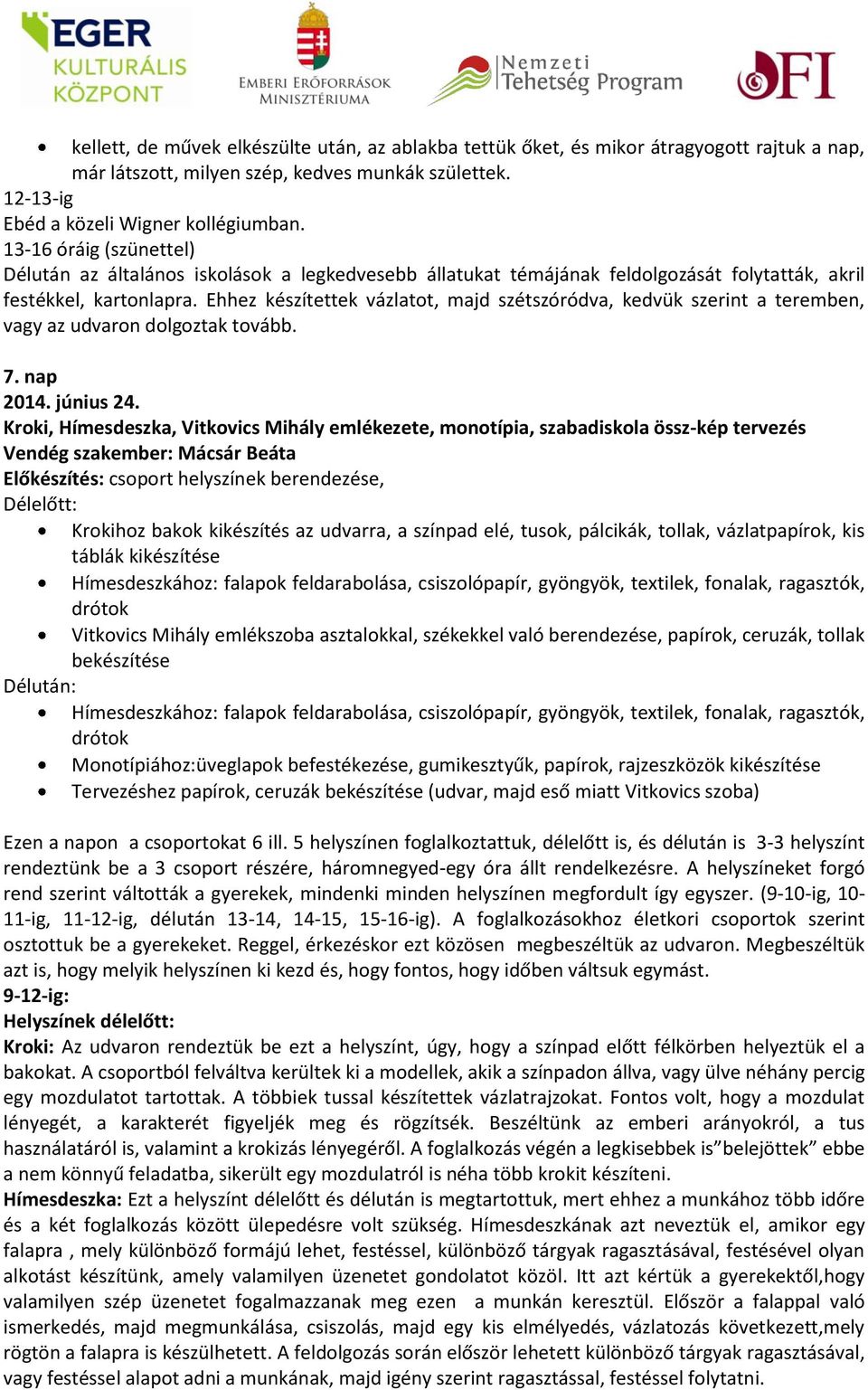 Ehhez készítettek vázlatot, majd szétszóródva, kedvük szerint a teremben, vagy az udvaron dolgoztak tovább. 7. nap 2014. június 24.