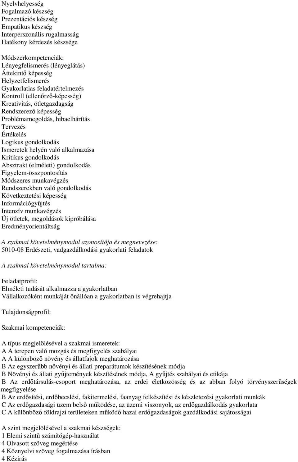 Ismeretek helyén való alkalmazása Kritikus gondolkodás Absztrakt (elméleti) gondolkodás Figyelem-összpontosítás Módszeres munkavégzés Rendszerekben való gondolkodás Következtetési képesség