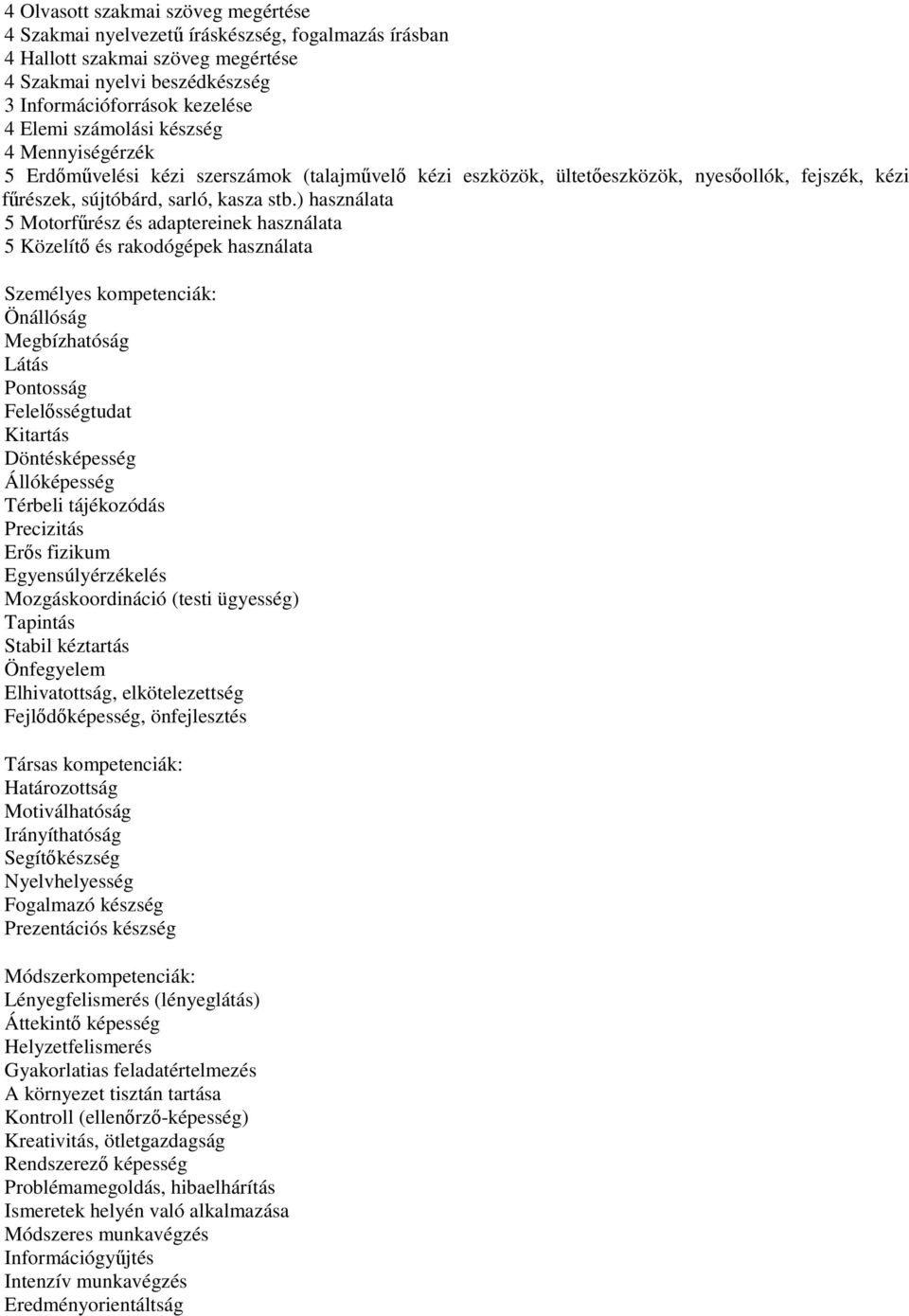 ) használata 5 Motorfűrész és adaptereinek használata 5 Közelítő és rakodógépek használata Személyes kompetenciák: Önállóság Megbízhatóság Látás Pontosság Felelősségtudat Kitartás Döntésképesség