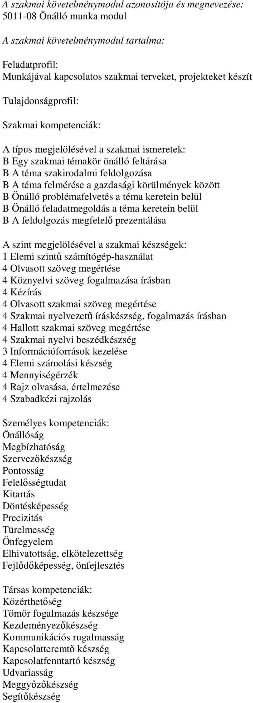 körülmények között B Önálló problémafelvetés a téma keretein belül B Önálló feladatmegoldás a téma keretein belül B A feldolgozás megfelelő prezentálása A szint megjelölésével a szakmai készségek: 1