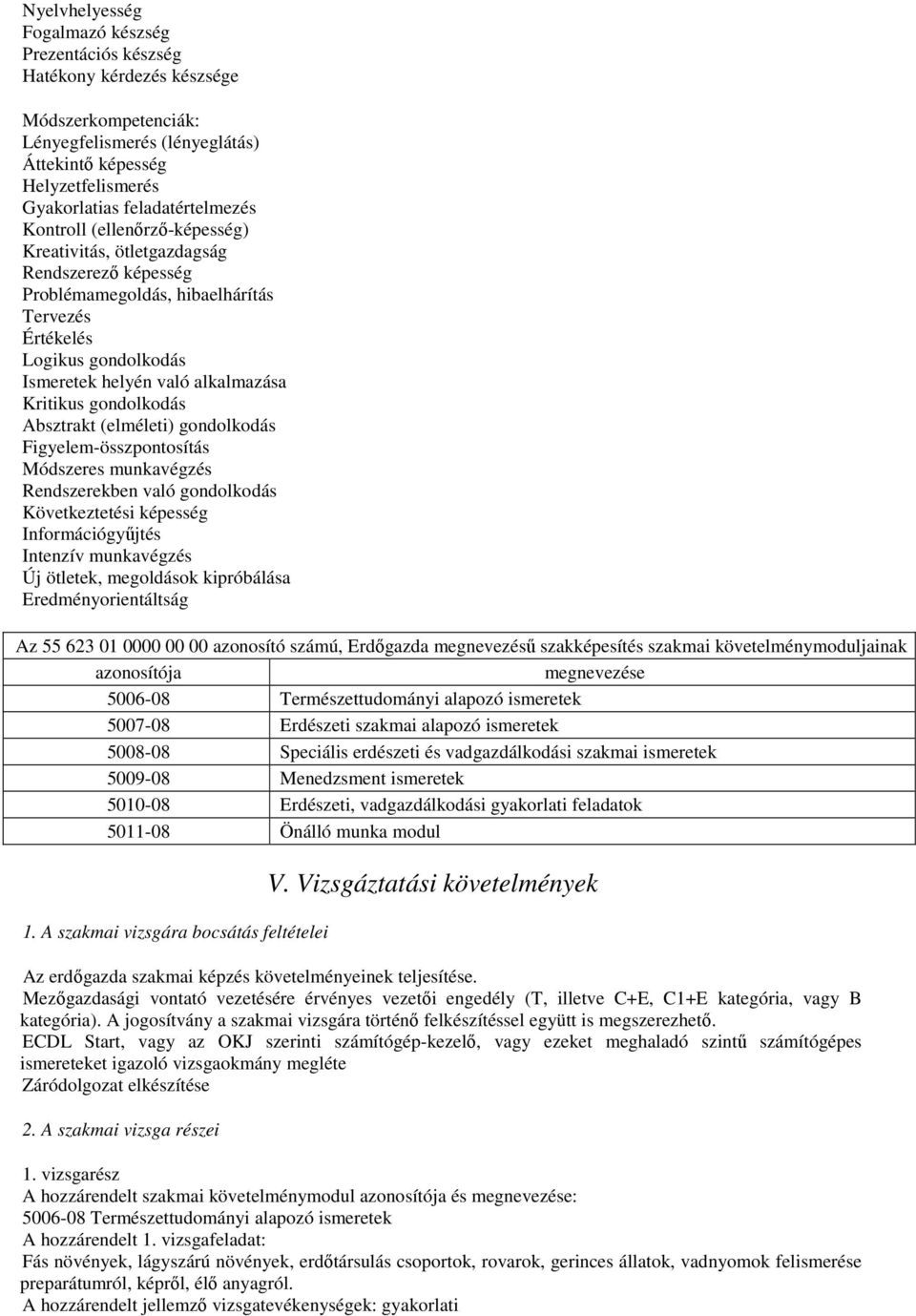 alkalmazása Kritikus gondolkodás Absztrakt (elméleti) gondolkodás Figyelem-összpontosítás Módszeres munkavégzés Rendszerekben való gondolkodás Következtetési képesség Információgyűjtés Intenzív