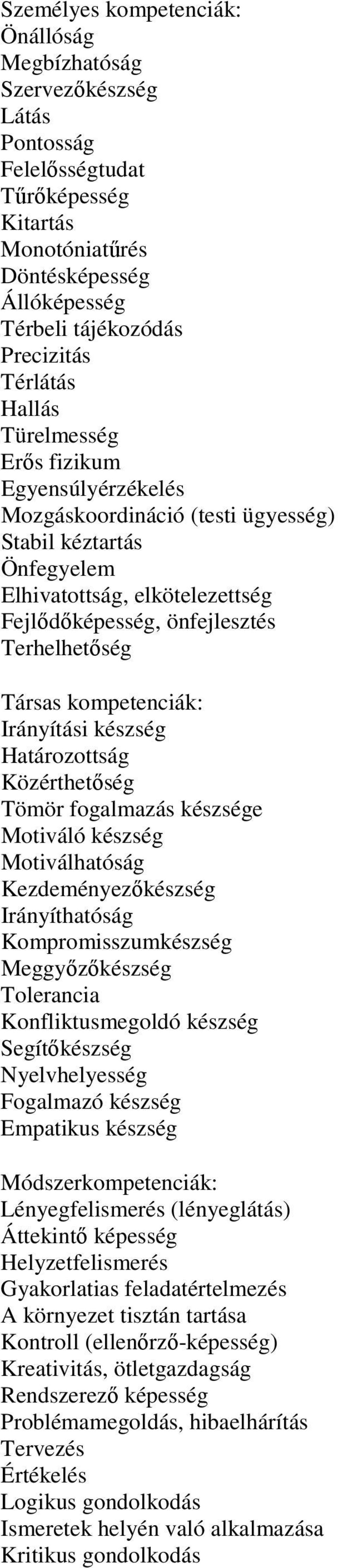 Társas kompetenciák: Irányítási készség Határozottság Közérthetőség Tömör fogalmazás készsége Motiváló készség Motiválhatóság Kezdeményezőkészség Irányíthatóság Kompromisszumkészség Meggyőzőkészség