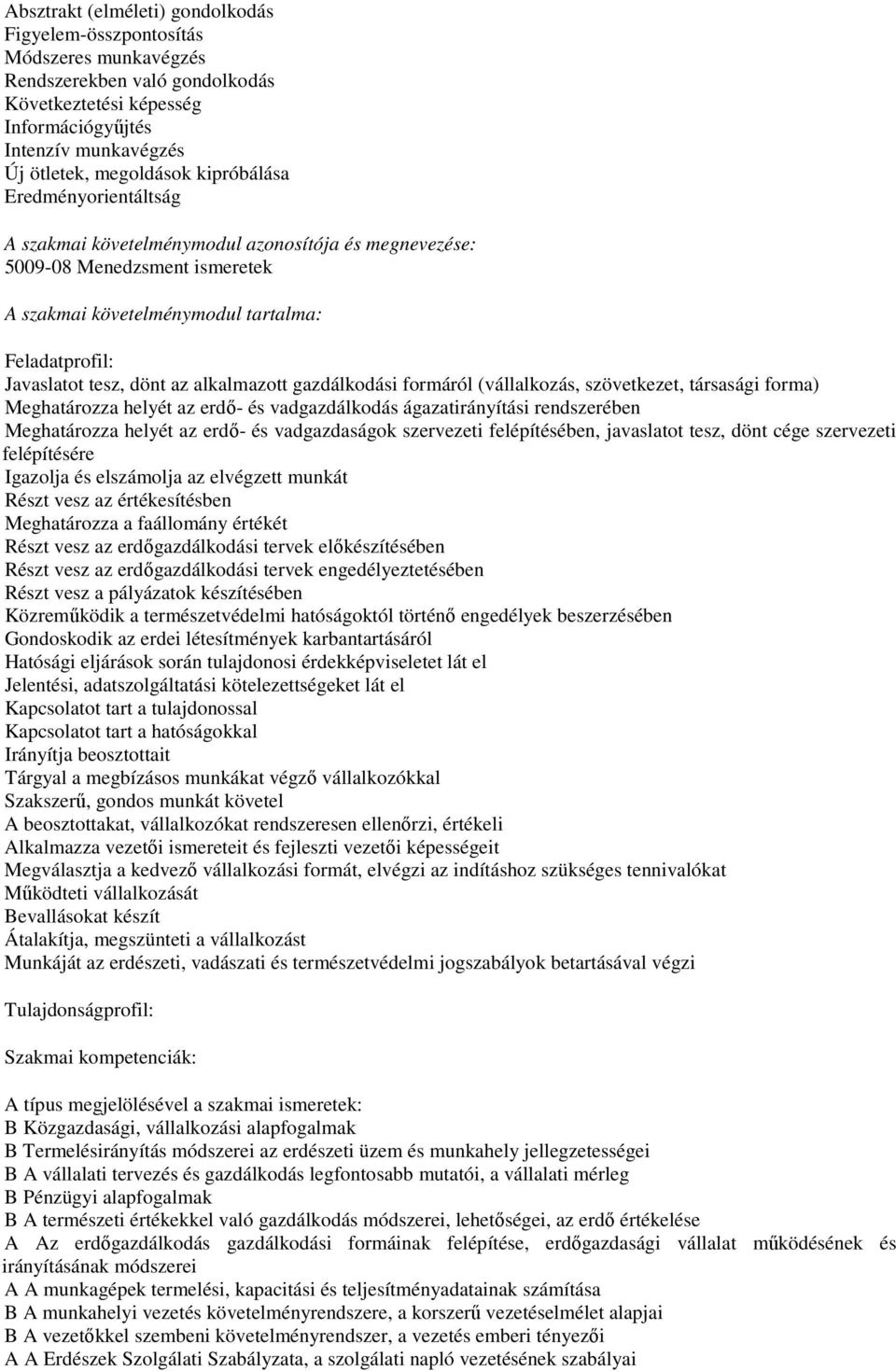 alkalmazott gazdálkodási formáról (vállalkozás, szövetkezet, társasági forma) Meghatározza helyét az erdő- és vadgazdálkodás ágazatirányítási rendszerében Meghatározza helyét az erdő- és