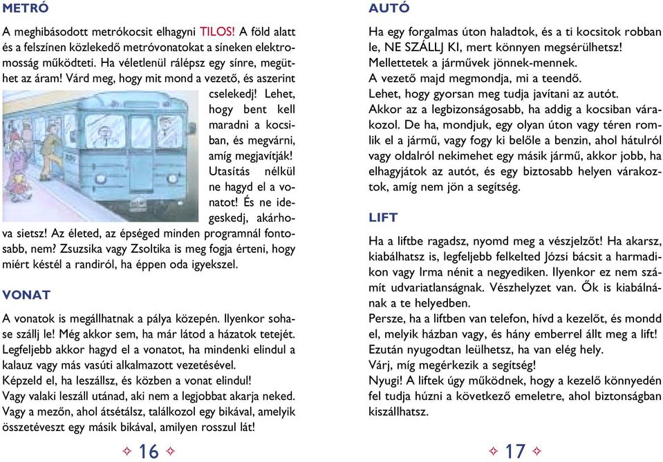 És ne idegeskedj, akárhova sietsz! Az életed, az épséged minden programnál fontosabb, nem? Zsuzsika vagy Zsoltika is meg fogja érteni, hogy miért késtél a randiról, ha éppen oda igyekszel.