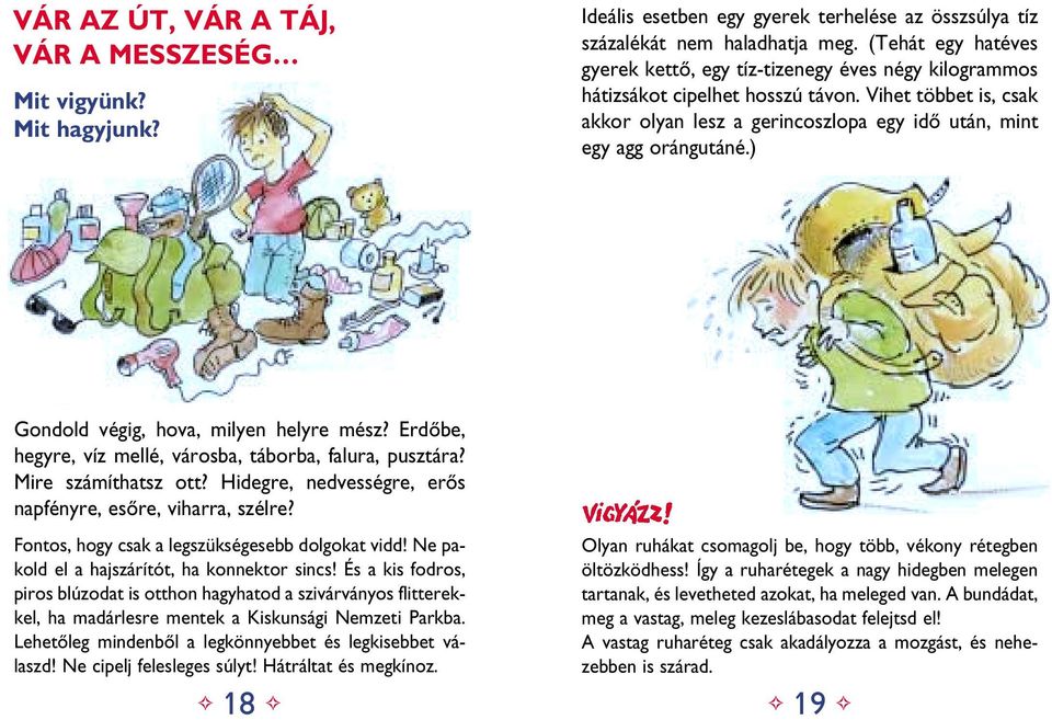 ) Gondold végig, hova, milyen helyre mész? Erdôbe, hegyre, víz mellé, városba, táborba, falura, pusztára? Mire számíthatsz ott? Hidegre, nedvességre, erôs napfényre, esôre, viharra, szélre?