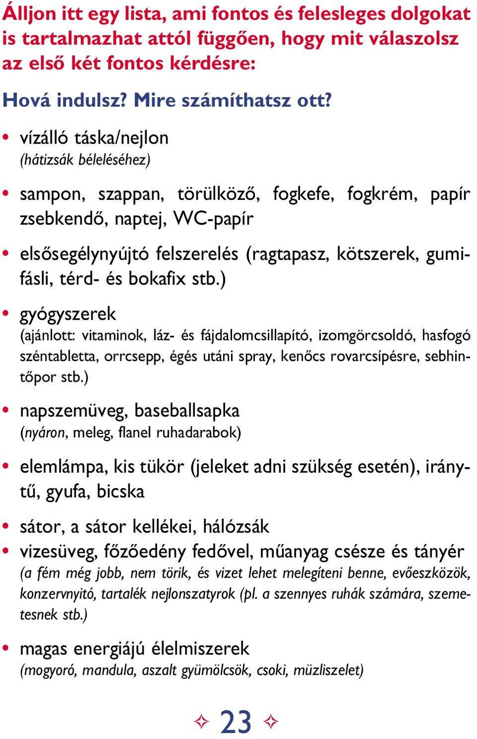 bokafix stb.) gyógyszerek (ajánlott: vitaminok, láz- és fájdalomcsillapító, izomgörcsoldó, hasfogó széntabletta, orrcsepp, égés utáni spray, kenôcs rovarcsípésre, sebhintôpor stb.