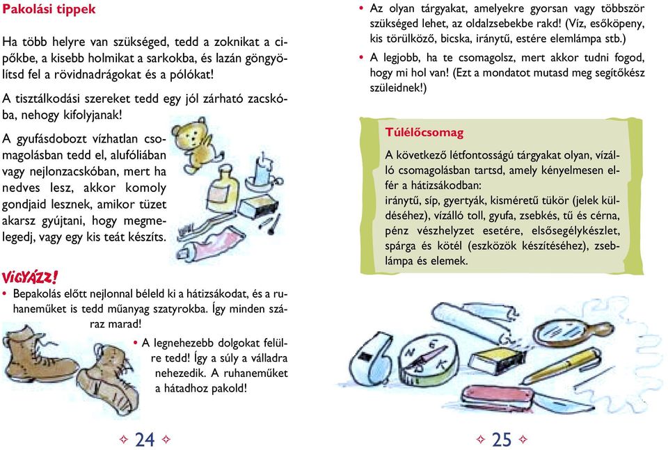 A gyufásdobozt vízhatlan csomagolásban tedd el, alufóliában vagy nejlonzacskóban, mert ha nedves lesz, akkor komoly gondjaid lesznek, amikor tüzet akarsz gyújtani, hogy megmelegedj, vagy egy kis teát