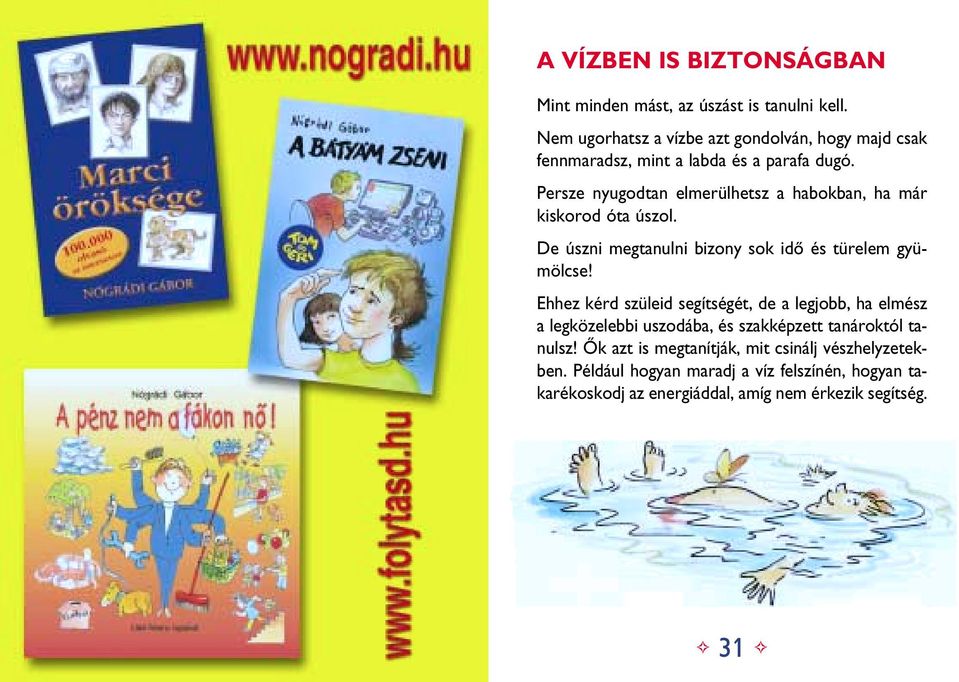 Persze nyugodtan elmerülhetsz a habokban, ha már kiskorod óta úszol. De úszni megtanulni bizony sok idô és türelem gyümölcse!