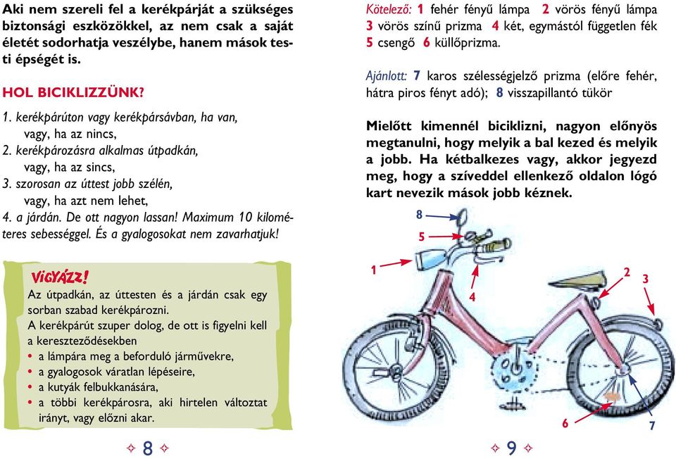 De ott nagyon lassan! Maximum 10 kilométeres sebességgel. És a gyalogosokat nem zavarhatjuk!