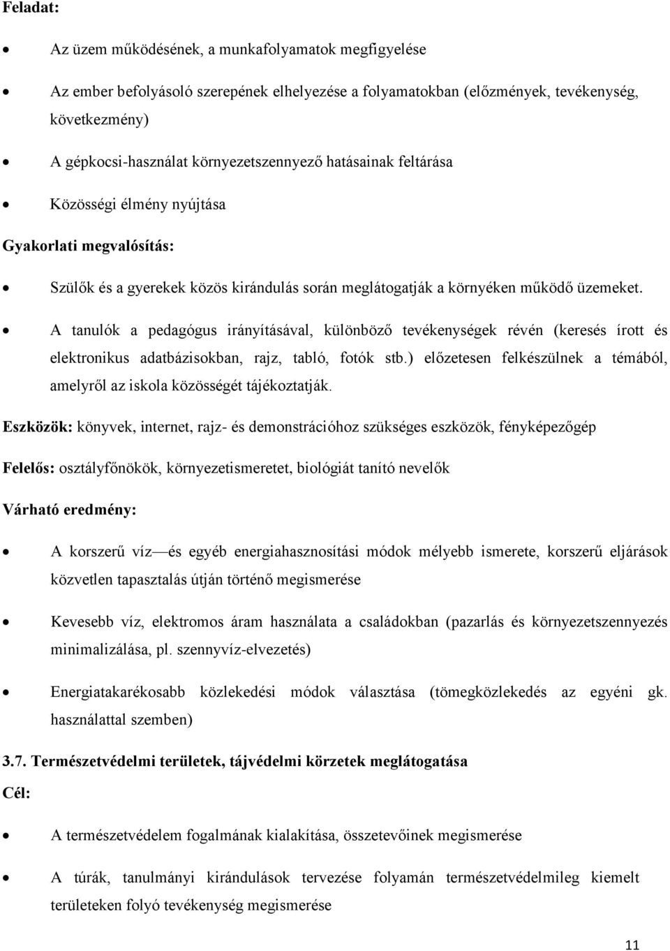 A tanulók a pedagógus irányításával, különböző tevékenységek révén (keresés írott és elektronikus adatbázisokban, rajz, tabló, fotók stb.