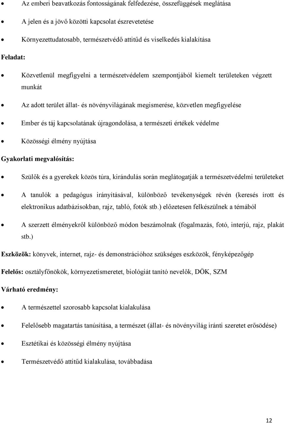 kapcsolatának újragondolása, a természeti értékek védelme Közösségi élmény nyújtása Szülők és a gyerekek közös túra, kirándulás során meglátogatják a természetvédelmi területeket A tanulók a