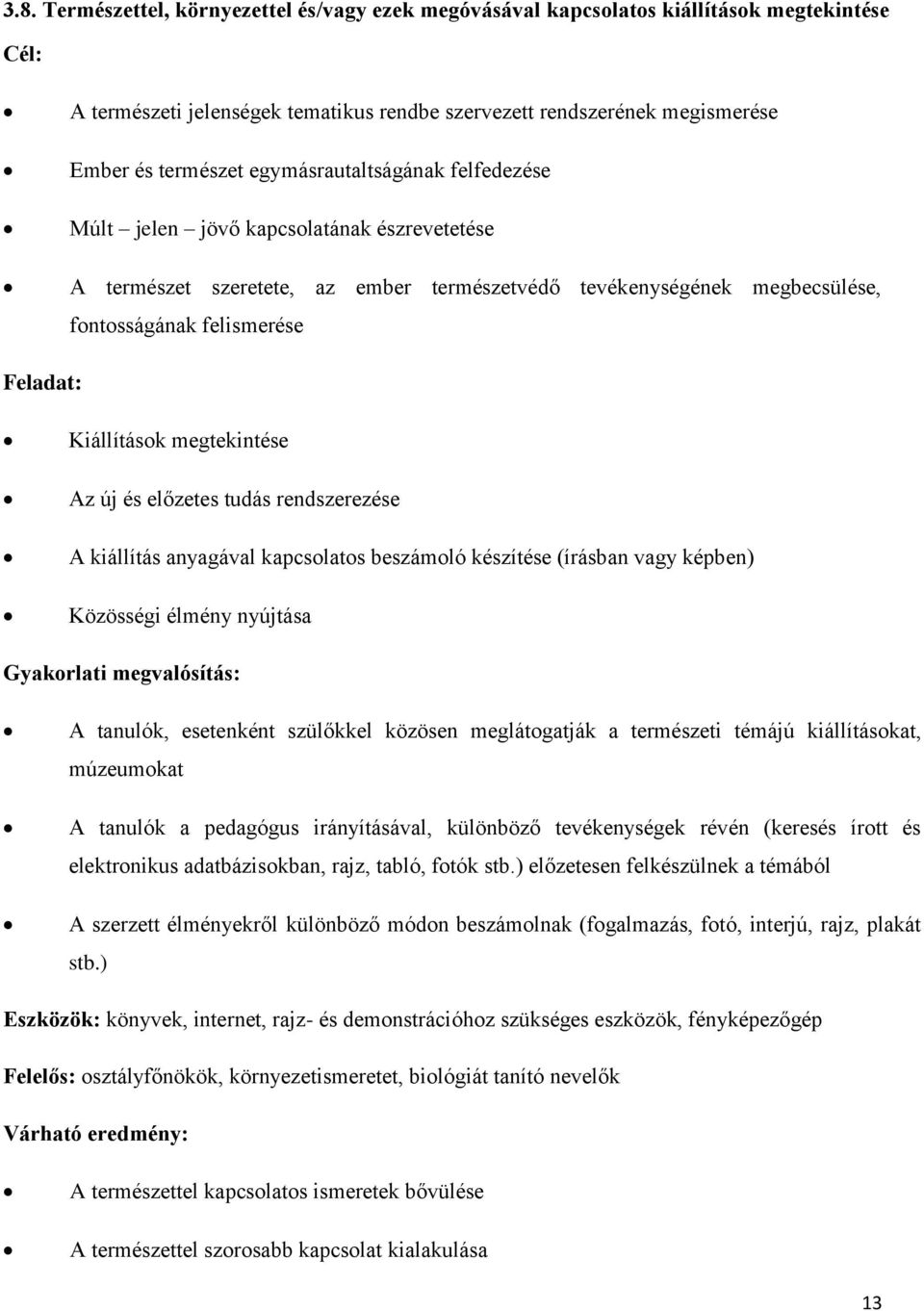 megtekintése Az új és előzetes tudás rendszerezése A kiállítás anyagával kapcsolatos beszámoló készítése (írásban vagy képben) Közösségi élmény nyújtása A tanulók, esetenként szülőkkel közösen